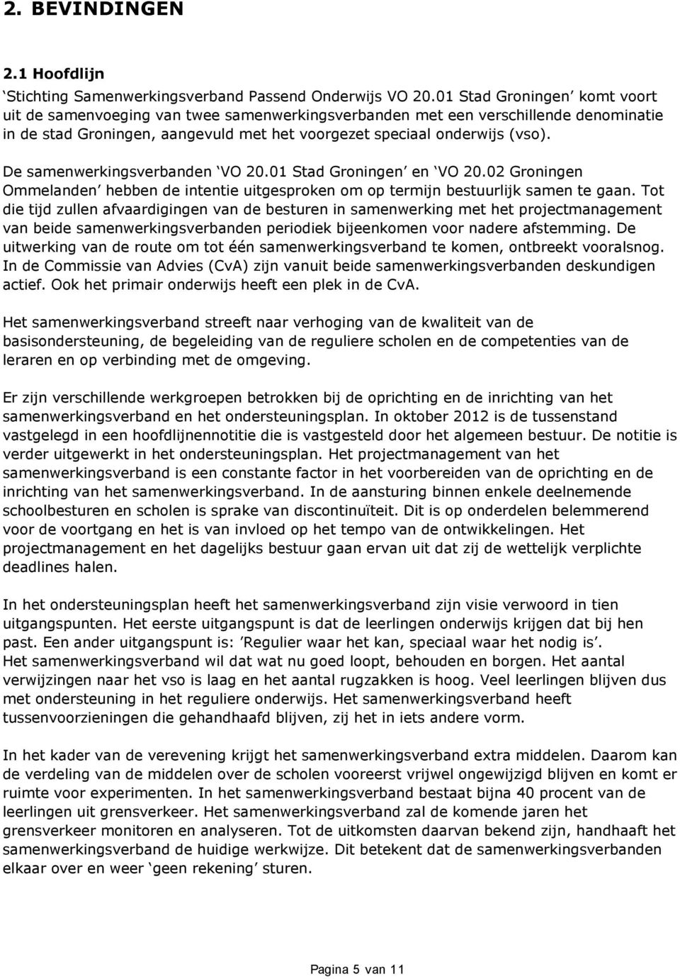 De samenwerkingsverbanden VO 20.01 Stad Groningen en VO 20.02 Groningen Ommelanden hebben de intentie uitgesproken om op termijn bestuurlijk samen te gaan.