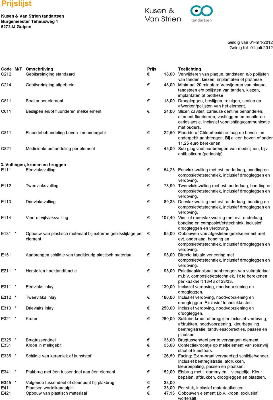 C611 Beslijpen en/of fluorideren melkelement 24,00 Slicen caviteit, carieuze dentine behandelen, element fluorideren, vastleggen en monitoren carieslaesie.