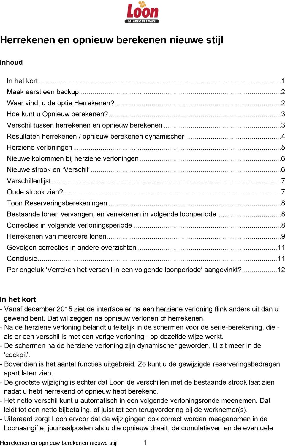 ..6 Nieuwe strook en Verschil...6 Verschillenlijst...7 Oude strook zien?...7 Toon Reserveringsberekeningen...8 Bestaande lonen vervangen, en verrekenen in volgende loonperiode.