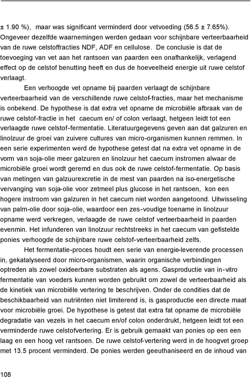 De conclusie is dat de toevoeging van vet aan het rantsoen van paarden een onafhankelijk, verlagend effect op de celstof benutting heeft en dus de hoeveelheid energie uit ruwe celstof verlaagt.