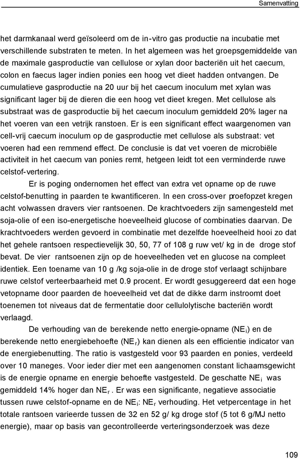 De cumulatieve gasproductie na 20 uur bij het caecum inoculum met xylan was significant lager bij de dieren die een hoog vet dieet kregen.