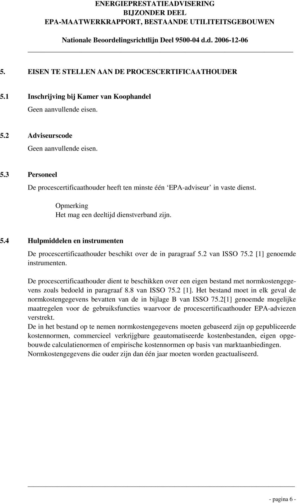 De procescertificaathouder dient te beschikken over een eigen bestand met normkostengegevens zoals bedoeld in paragraaf 8.8 van ISSO 75.2 [1].