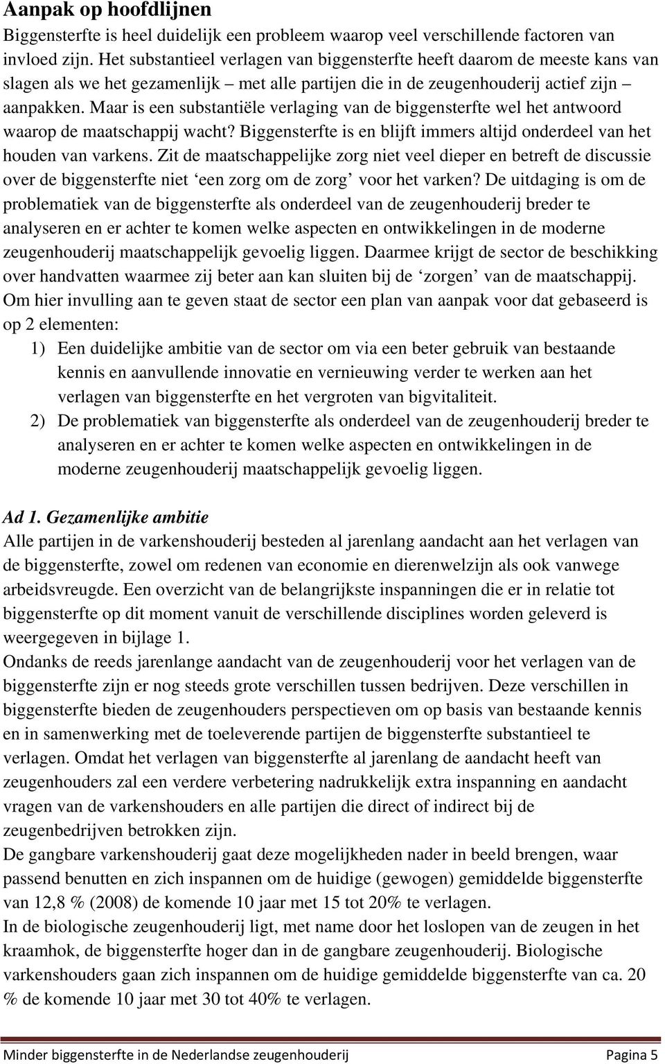 Maar is een substantiële verlaging van de biggensterfte wel het antwoord waarop de maatschappij wacht? Biggensterfte is en blijft immers altijd onderdeel van het houden van varkens.