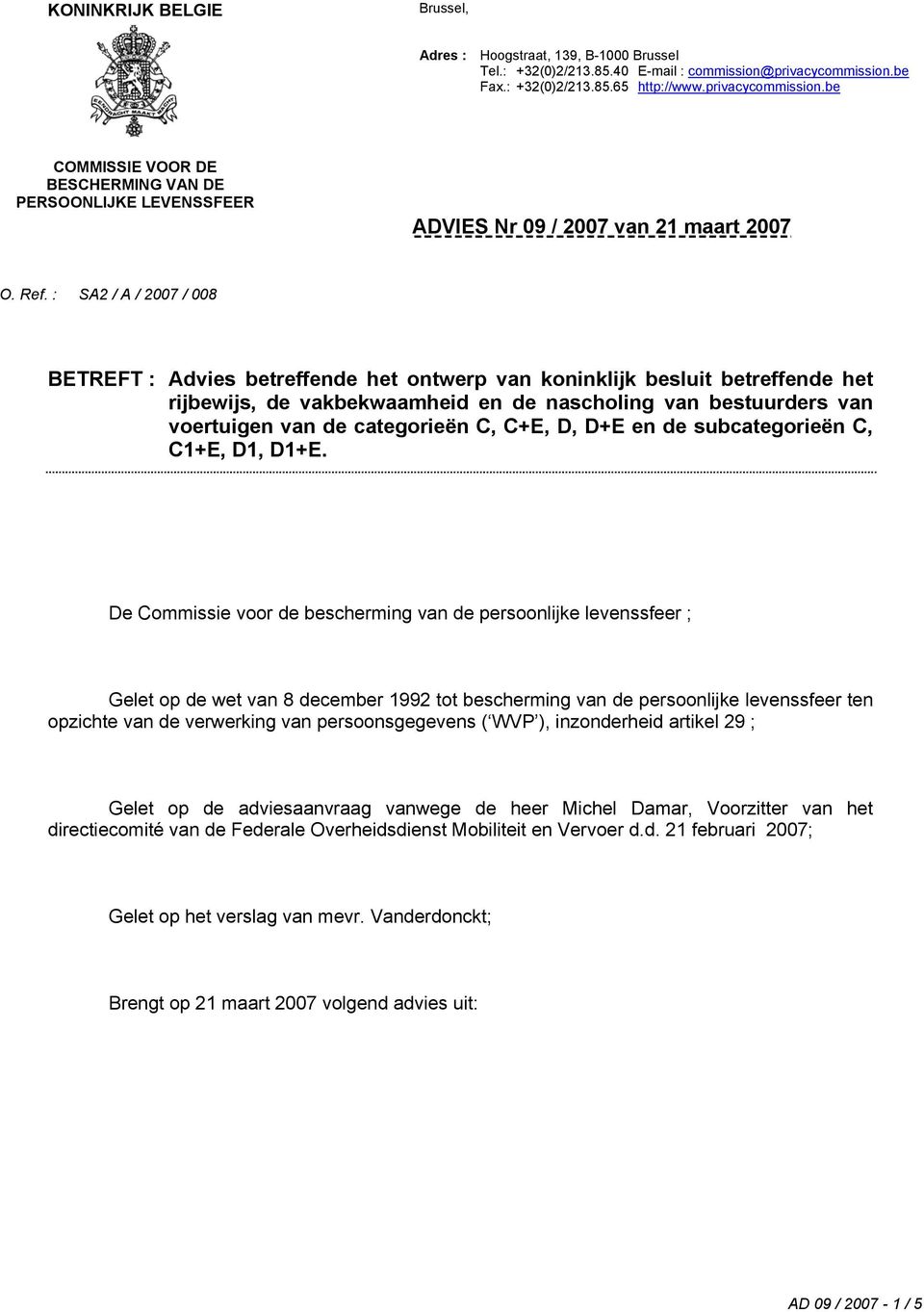: SA2 / A / 2007 / 008 BETREFT : Advies betreffende het ontwerp van koninklijk besluit betreffende het rijbewijs, de vakbekwaamheid en de nascholing van bestuurders van voertuigen van de categorieën