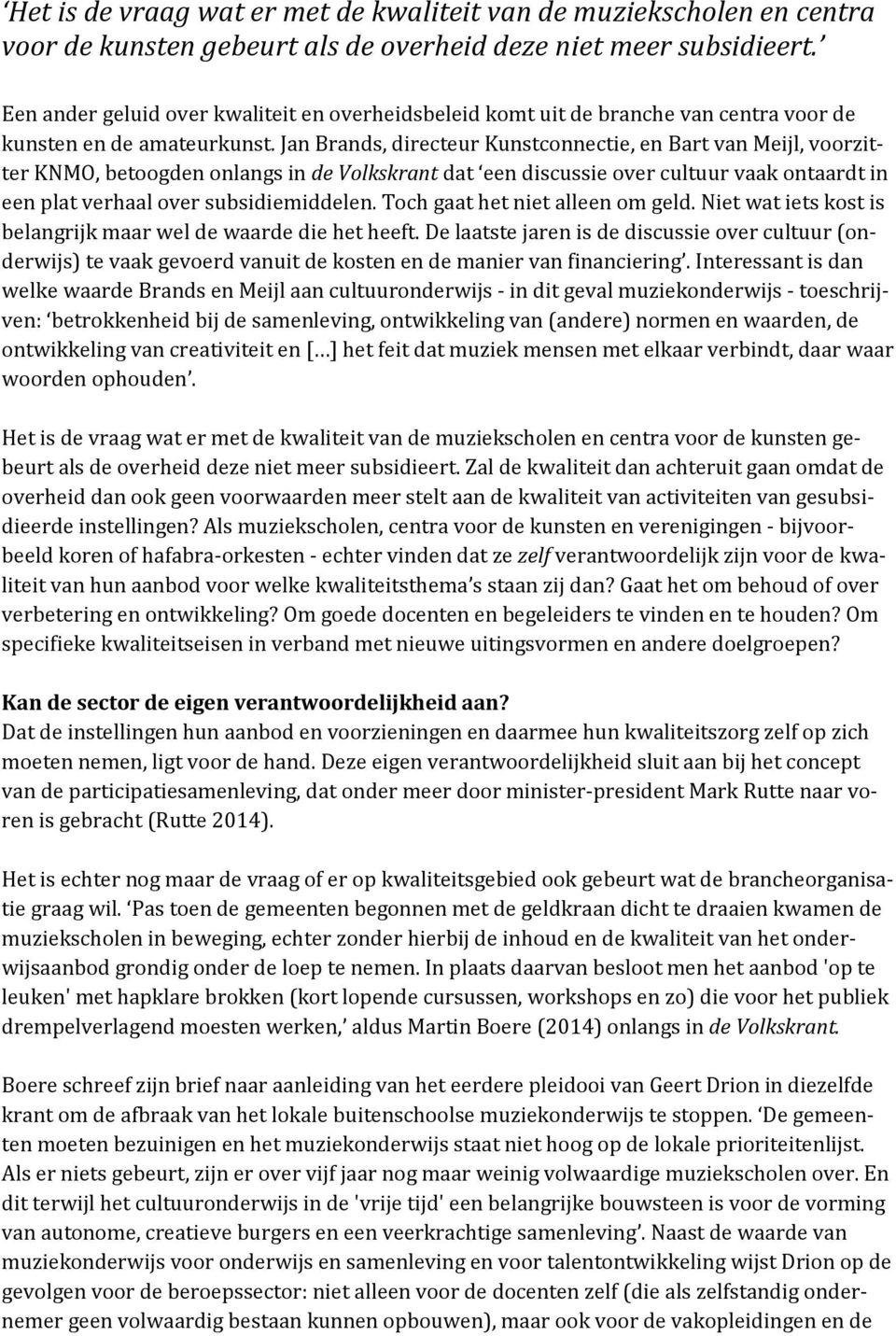 Jan Brands, directeur Kunstconnectie, en Bart van Meijl, voorzitter KNMO, betoogden onlangs in de Volkskrant dat een discussie over cultuur vaak ontaardt in een plat verhaal over subsidiemiddelen.