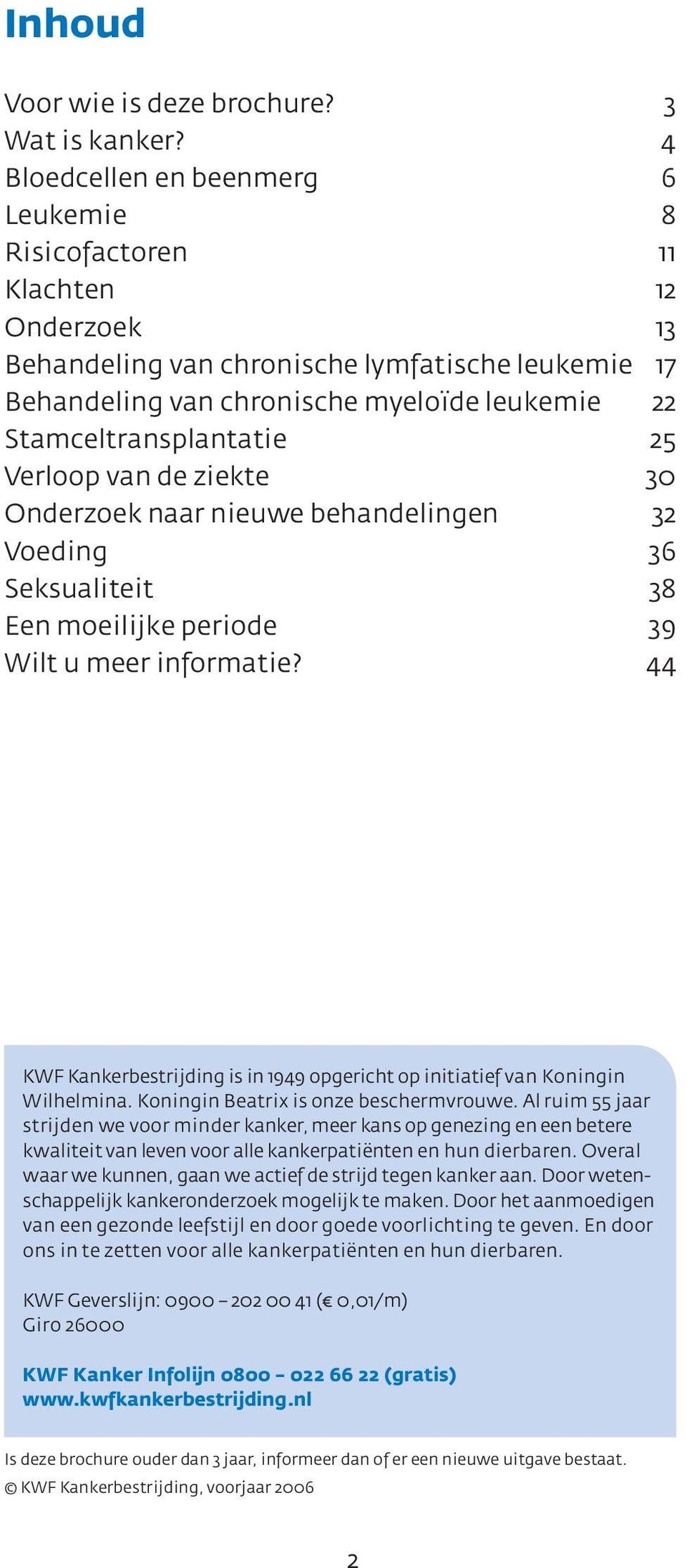 Stamceltransplantatie 25 Verloop van de ziekte 30 Onderzoek naar nieuwe behandelingen 32 Voeding 36 Seksualiteit 38 Een moeilijke periode 39 Wilt u meer informatie?