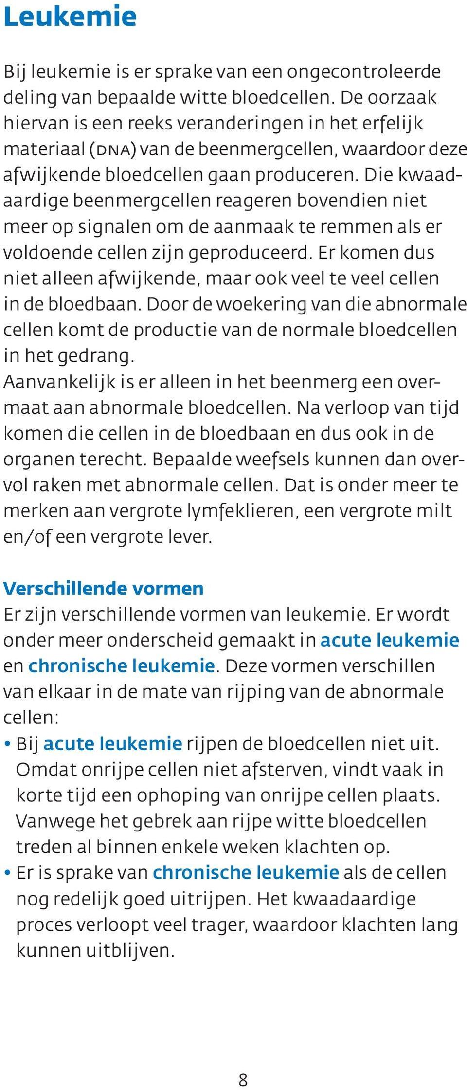 Die kwaadaardige beenmergcellen reageren bovendien niet meer op signalen om de aanmaak te remmen als er voldoende cellen zijn geproduceerd.