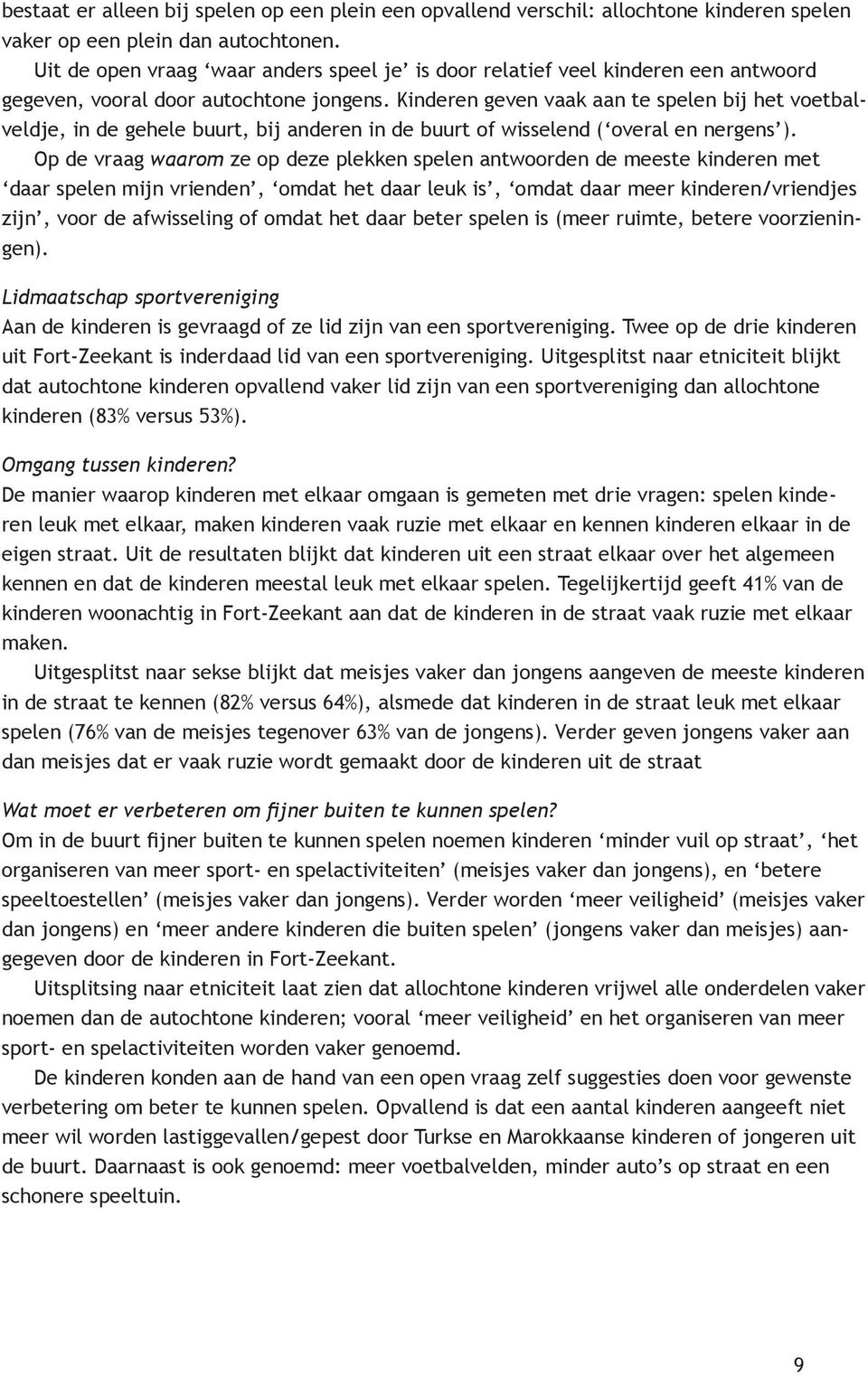 Kinderen geven vaak aan te spelen bij het voetbalveldje, in de gehele buurt, bij anderen in de buurt of wisselend ( overal en nergens ).