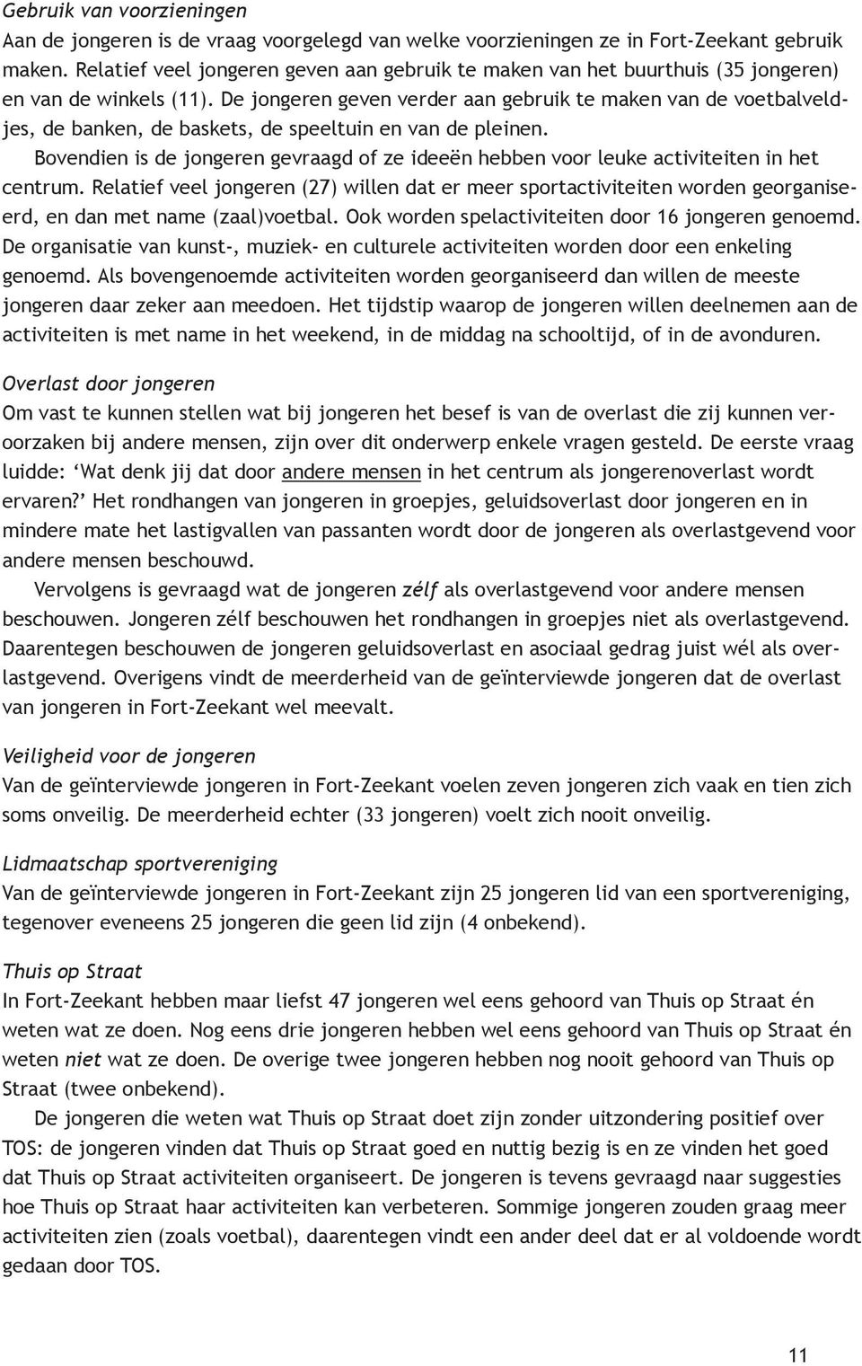 De jongeren geven verder aan gebruik te maken van de voetbalveldjes, de banken, de baskets, de speeltuin en van de pleinen.