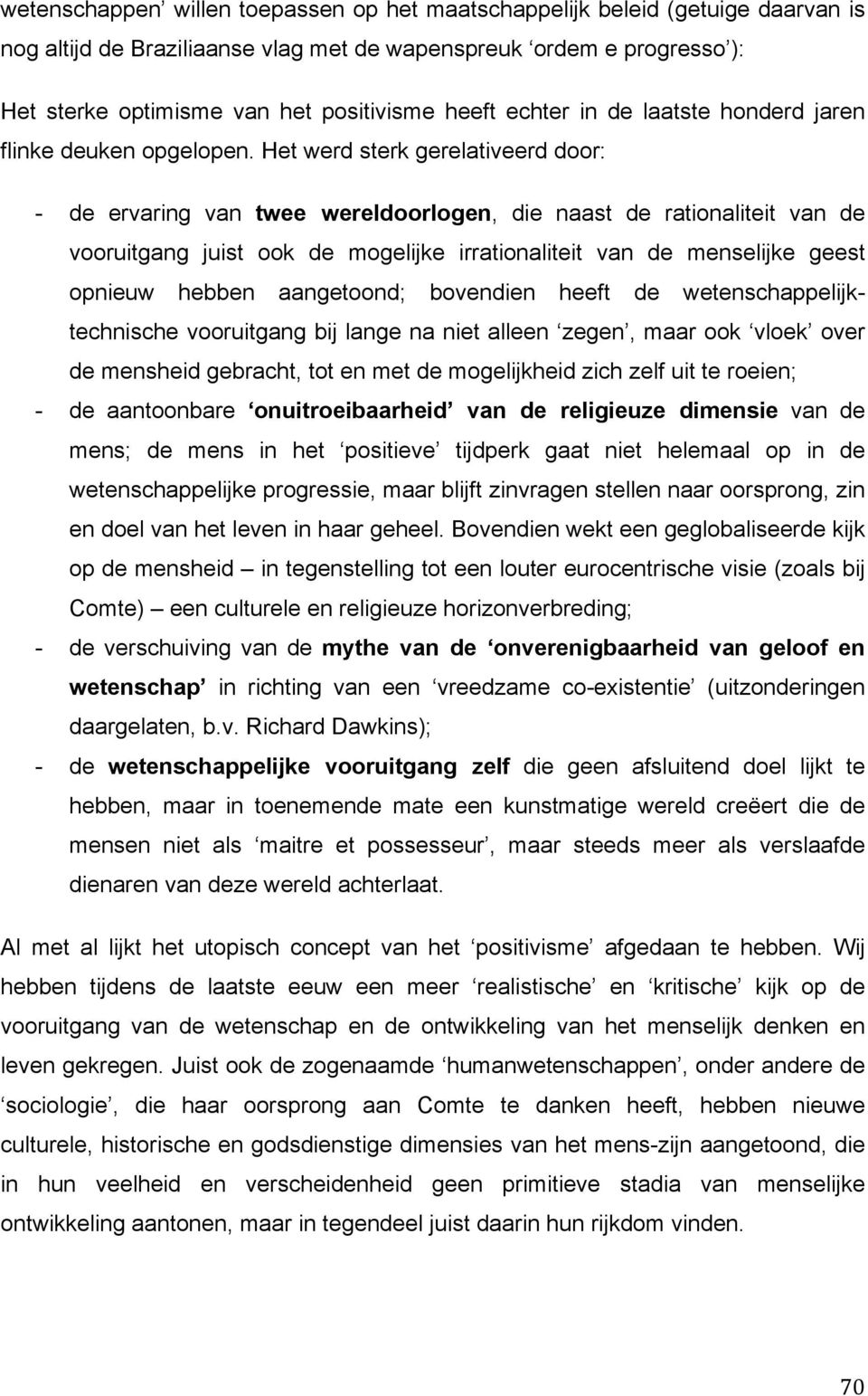 Het werd sterk gerelativeerd door: - de ervaring van twee wereldoorlogen, die naast de rationaliteit van de vooruitgang juist ook de mogelijke irrationaliteit van de menselijke geest opnieuw hebben