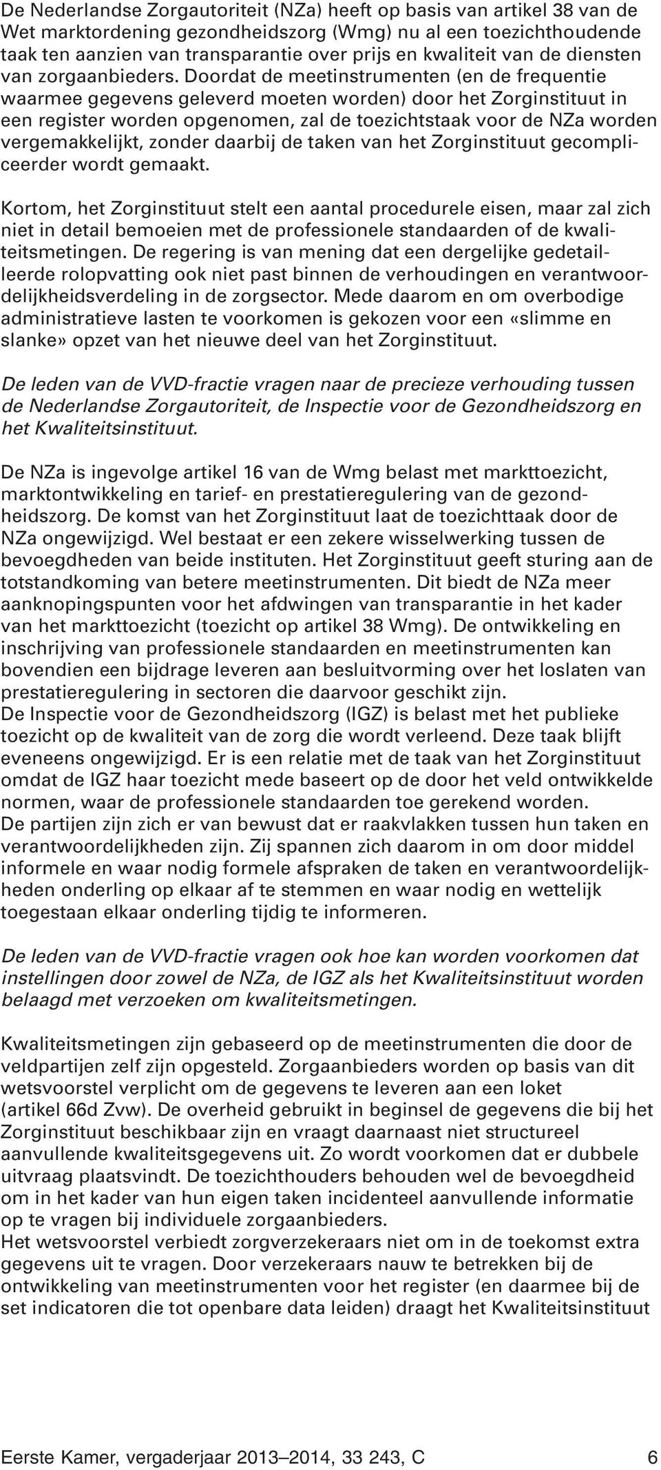 Doordat de meetinstrumenten (en de frequentie waarmee gegevens geleverd moeten worden) door het Zorginstituut in een register worden opgenomen, zal de toezichtstaak voor de NZa worden