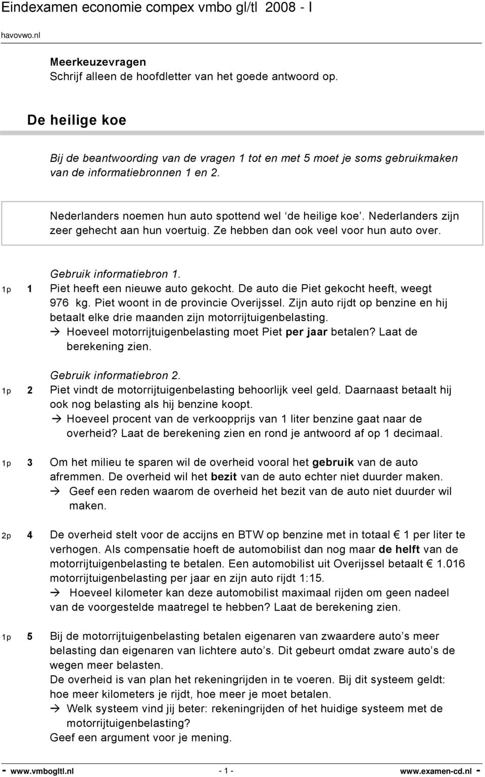 1p 1 Piet heeft een nieuwe auto gekocht. De auto die Piet gekocht heeft, weegt 976 kg. Piet woont in de provincie Overijssel.