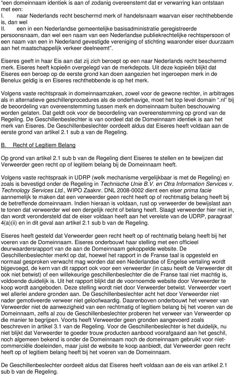 vereniging of stichting waaronder eiser duurzaam aan het maatschappelijk verkeer deelneemt. Eiseres geeft in haar Eis aan dat zij zich beroept op een naar Nederlands recht beschermd merk.