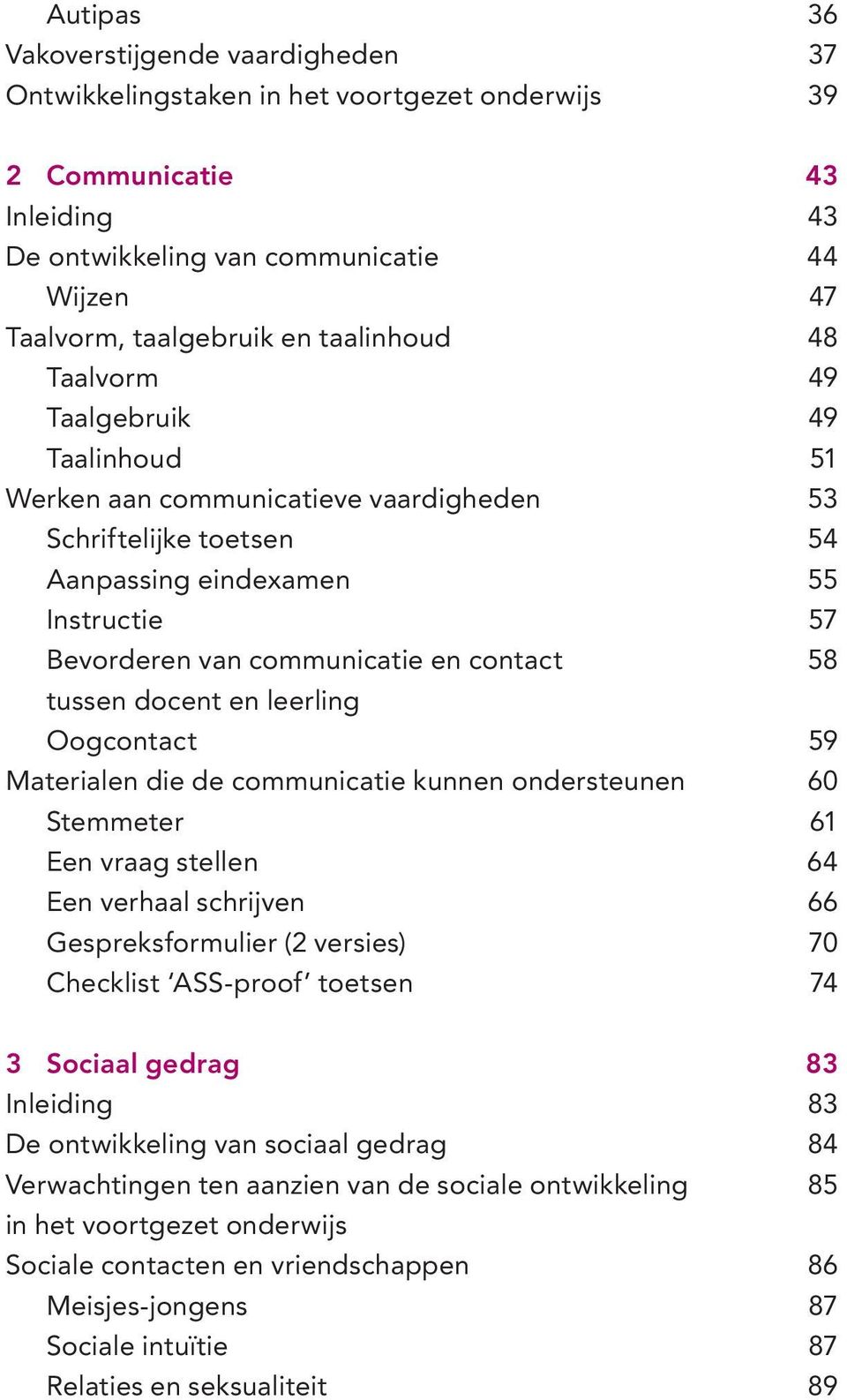 58 tussen docent en leerling Oogcontact 59 Materialen die de communicatie kunnen ondersteunen 60 Stemmeter 61 Een vraag stellen 64 Een verhaal schrijven 66 Gespreksformulier (2 versies) 70 Checklist