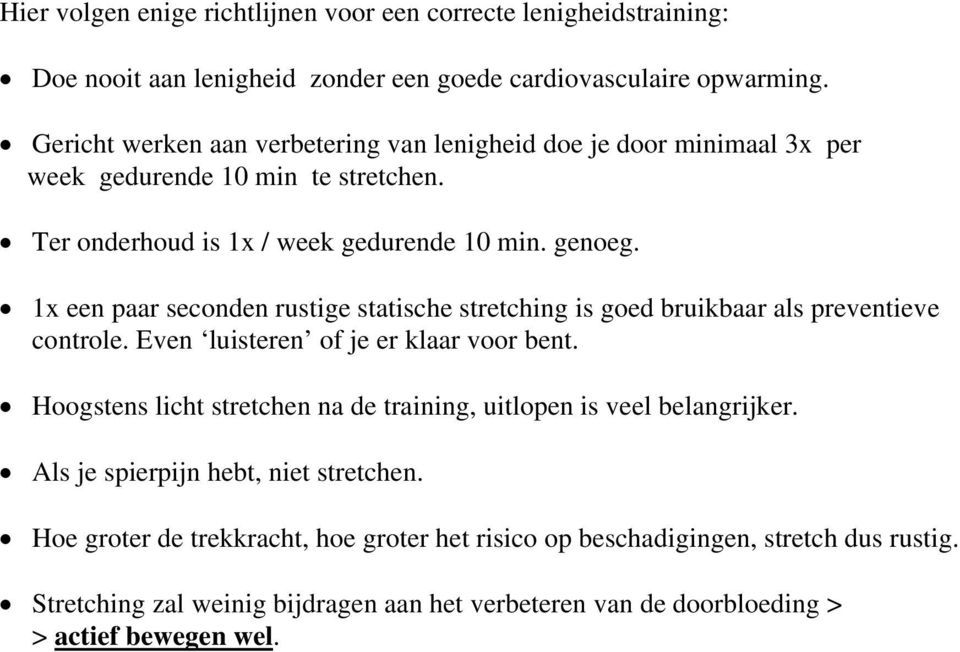 1x een paar seconden rustige statische stretching is goed bruikbaar als preventieve controle. Even luisteren of je er klaar voor bent.