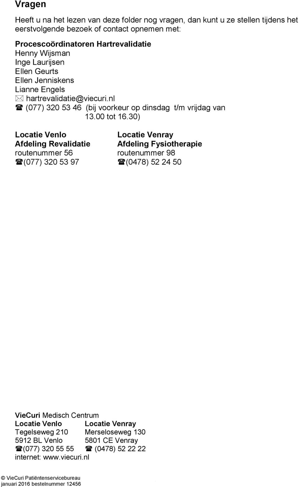 30) Locatie Venlo Locatie Venray Afdeling Revalidatie Afdeling Fysiotherapie routenummer 56 routenummer 98 (077) 320 53 97 (0478) 52 24 50 VieCuri Medisch Centrum Locatie Venlo