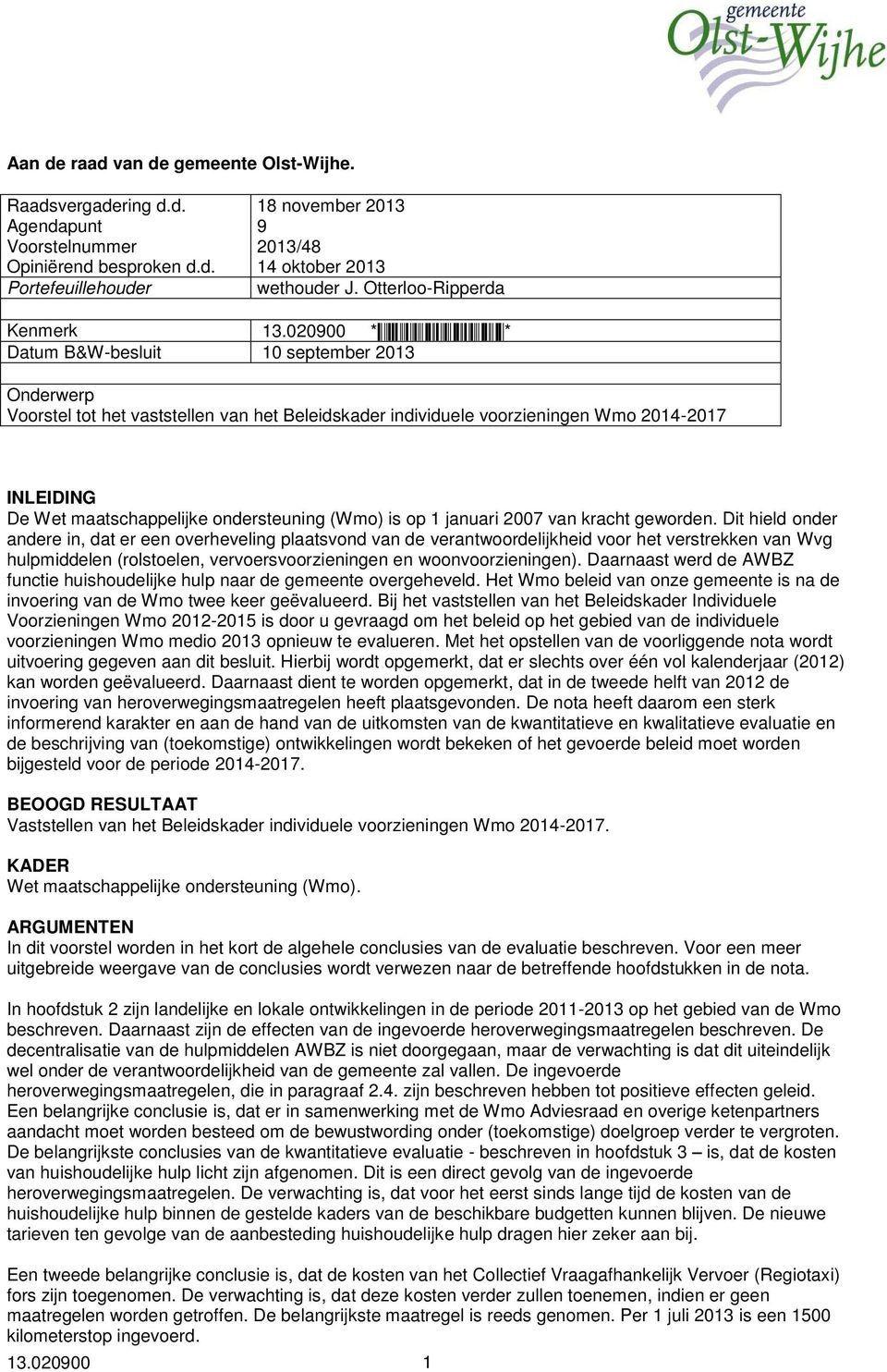 020900* Datum B&W-besluit 10 september 2013 Onderwerp Voorstel tot het vaststellen van het Beleidskader individuele voorzieningen Wmo 2014-2017 INLEIDING De Wet maatschappelijke ondersteuning (Wmo)