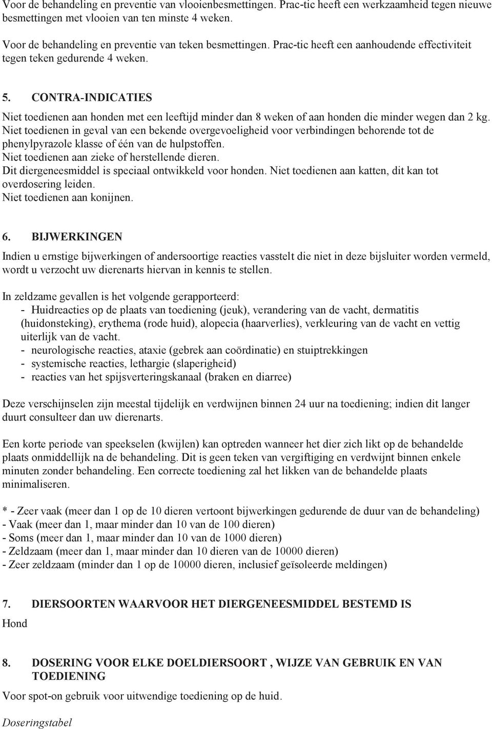 CONTRA-INDICATIES Niet toedienen aan honden met een leeftijd minder dan 8 weken of aan honden die minder wegen dan 2 kg.