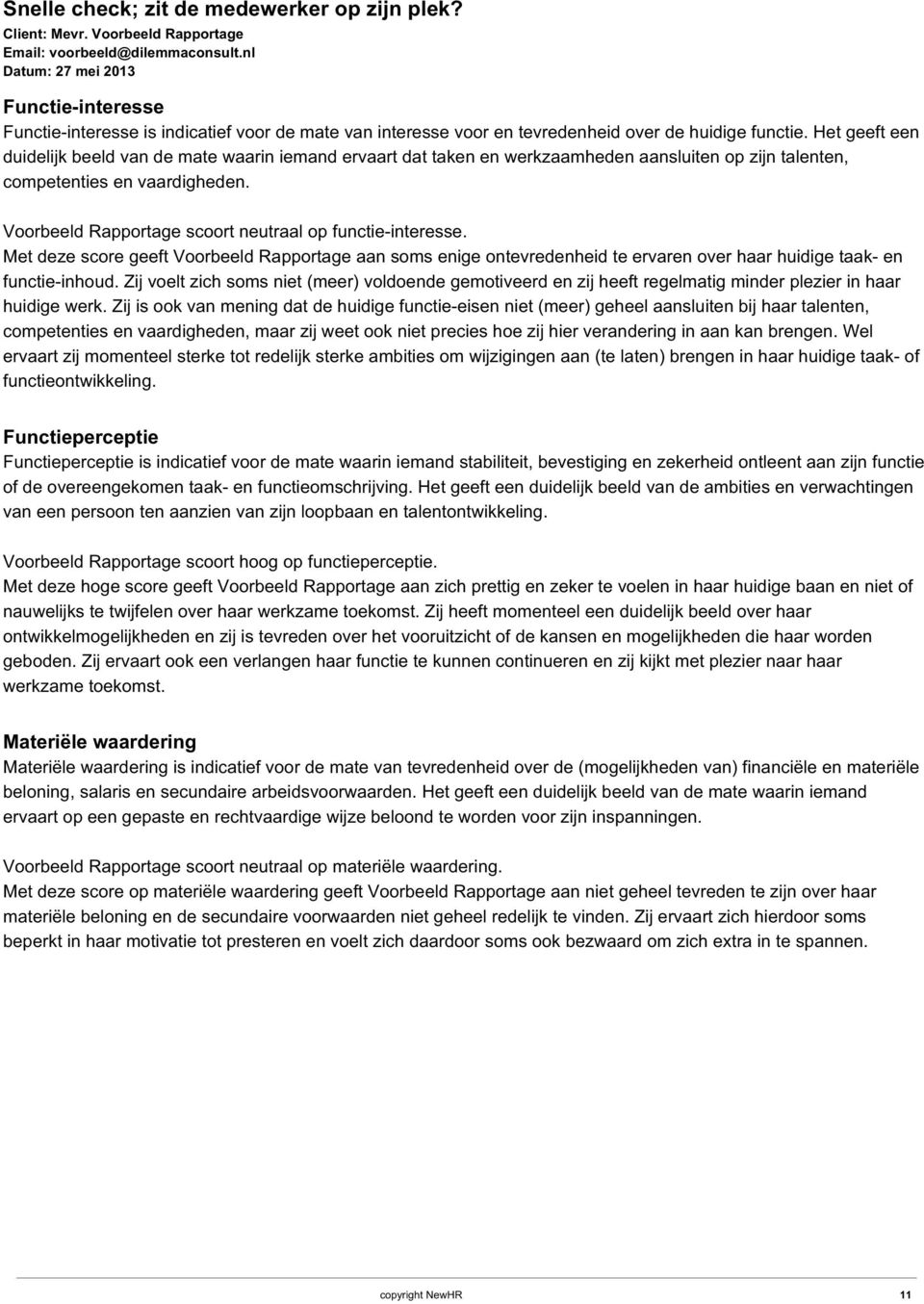 Voorbeeld Rapportage scoort neutraal op functie-interesse. Met deze score geeft Voorbeeld Rapportage aan soms enige ontevredenheid te ervaren over haar huidige taak- en functie-inhoud.