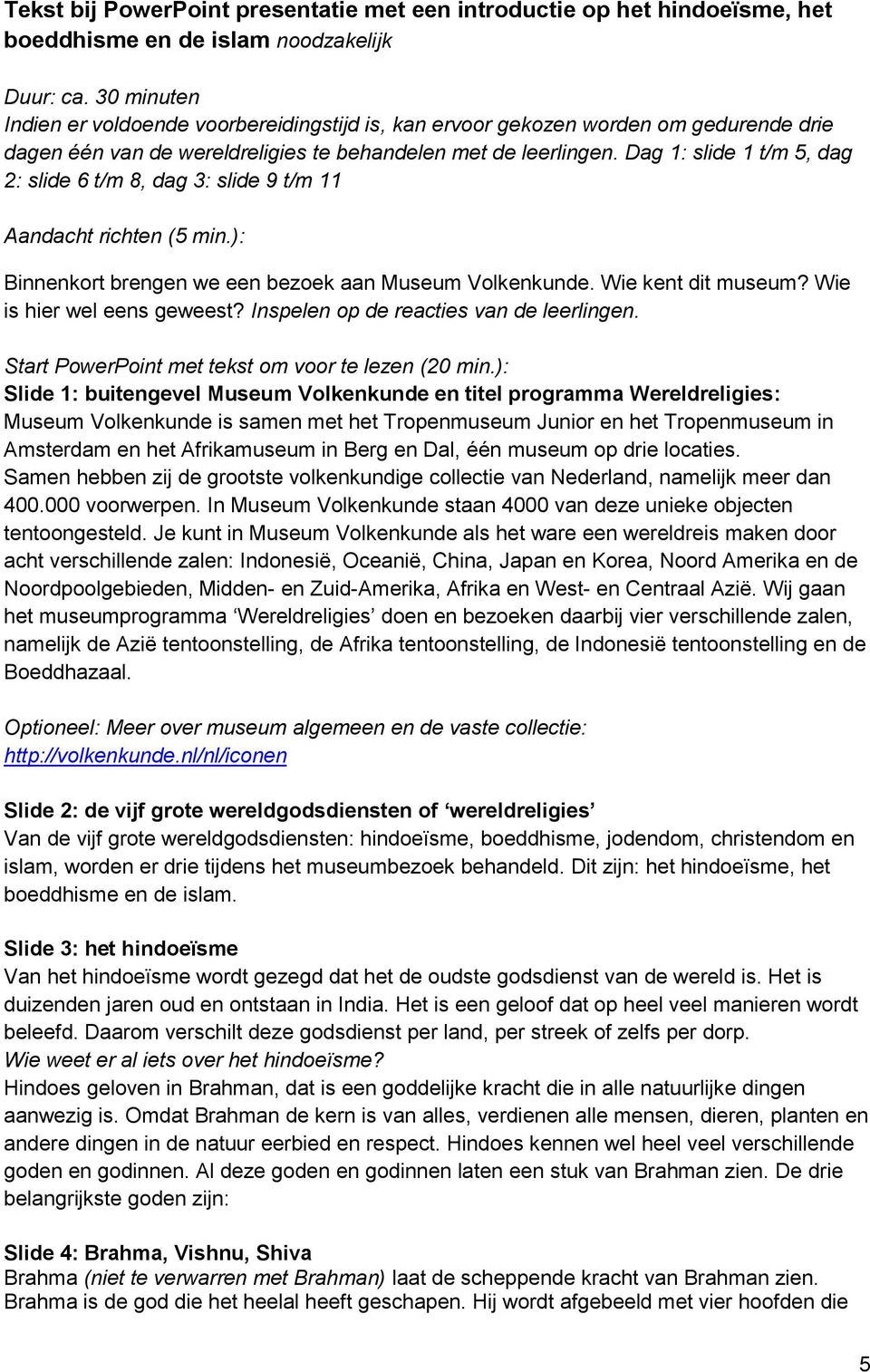 Dag 1: slide 1 t/m 5, dag 2: slide 6 t/m 8, dag 3: slide 9 t/m 11 Aandacht richten (5 min.): Binnenkort brengen we een bezoek aan Museum Volkenkunde. Wie kent dit museum? Wie is hier wel eens geweest?