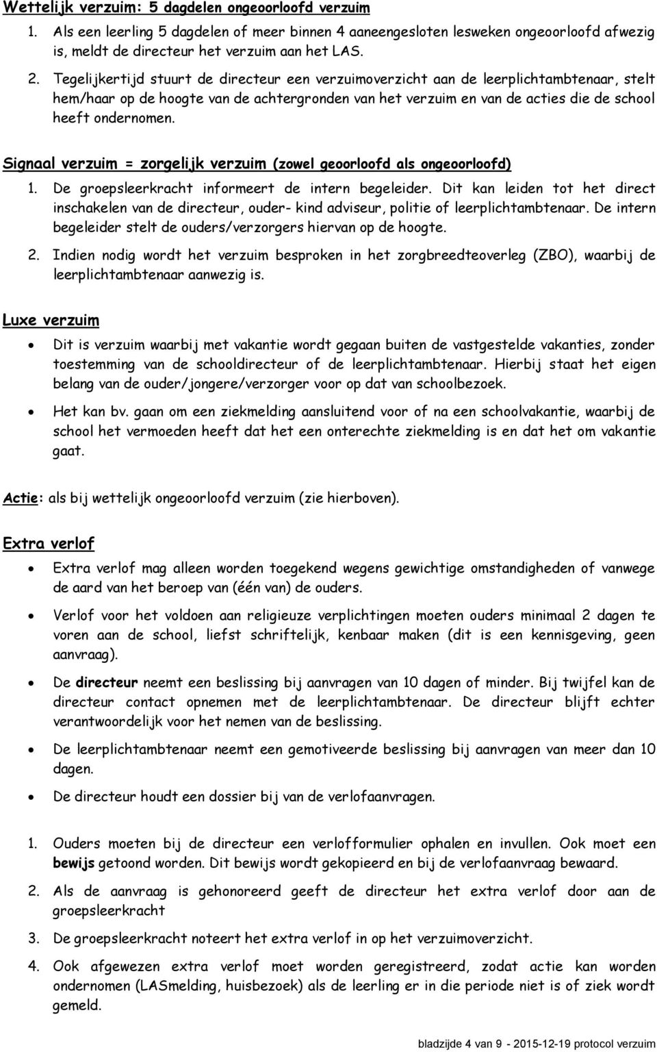 Signaal verzuim = zorgelijk verzuim (zowel geoorloofd als ongeoorloofd) 1. De groepsleerkracht informeert de intern begeleider.