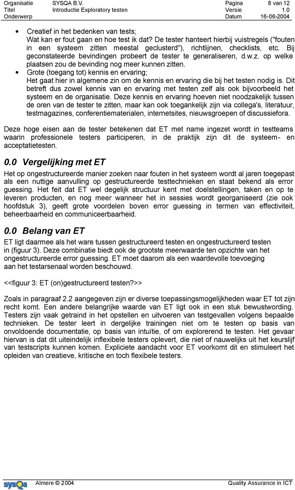 Grote (toegang tot) kennis en ervaring; Het gaat hier in algemene zin om de kennis en ervaring die bij het testen nodig is.