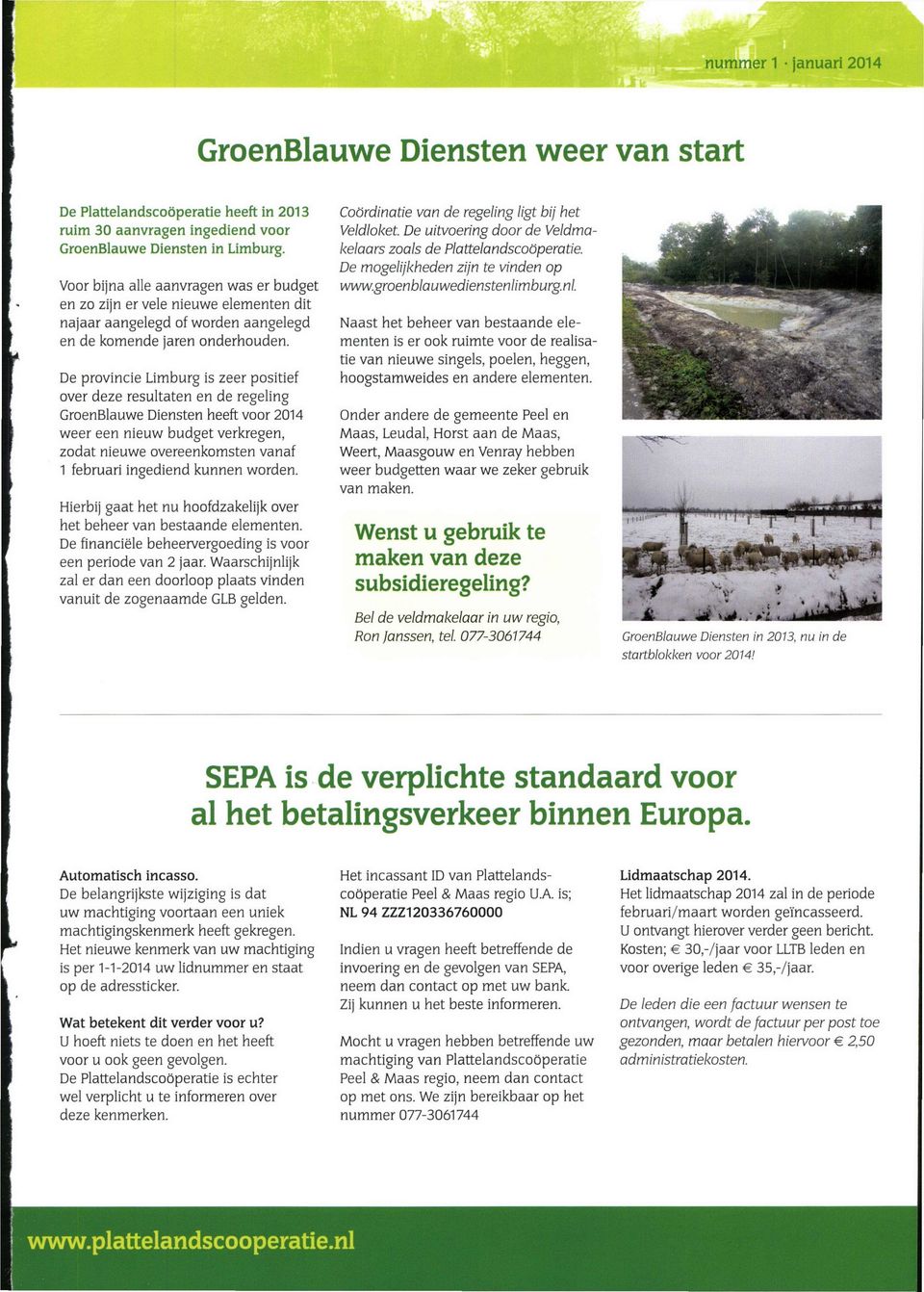 De provincie Limburg is zeer positief over deze resultaten en de regeling GroenBlauwe Diensten heeft voor 2014 weer een nieuw budget verkregen, zodat nieuwe overeenkomsten vanaf 1 februari ingediend