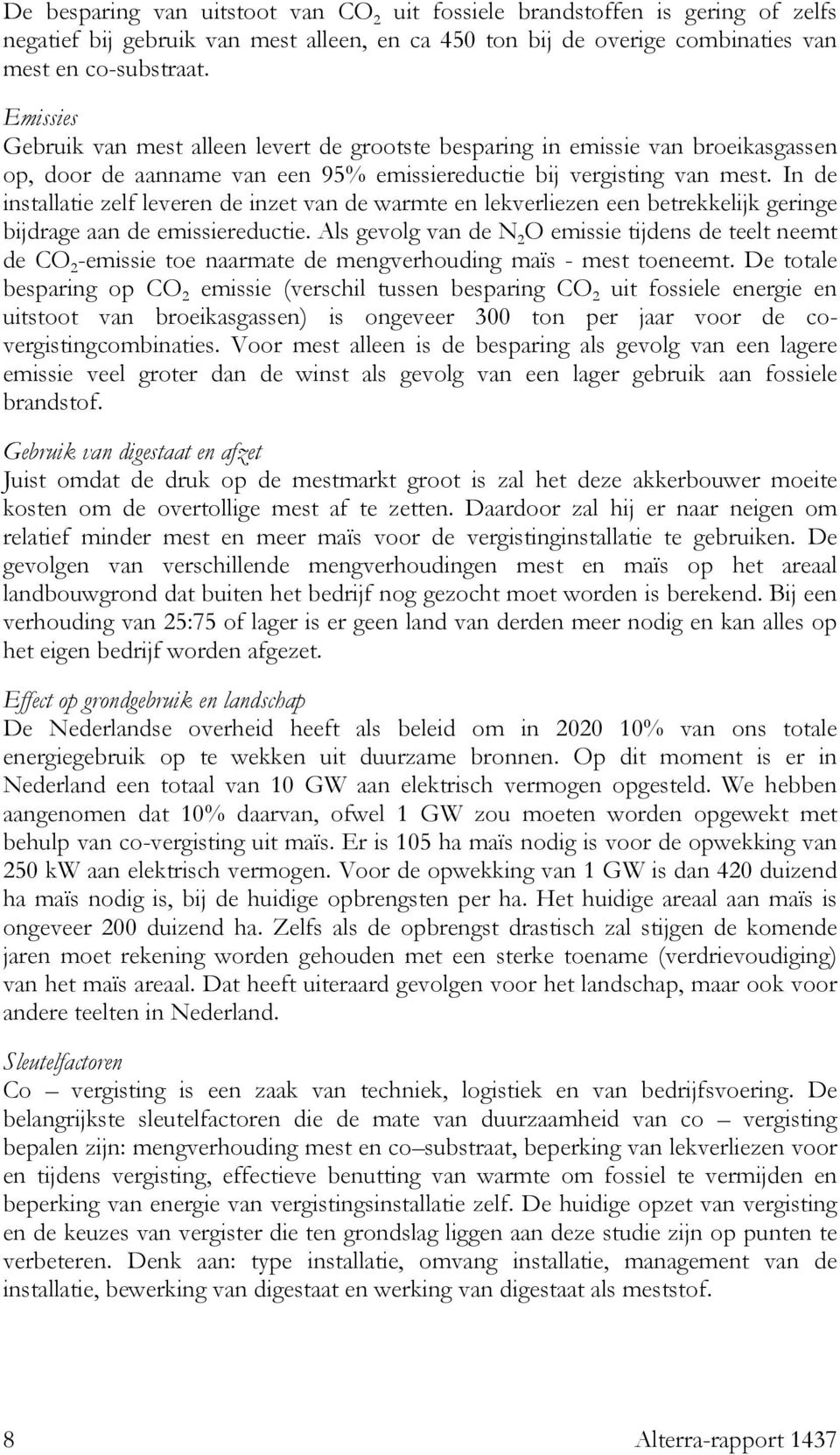 In de installatie zelf leveren de inzet van de warmte en lekverliezen een betrekkelijk geringe bijdrage aan de emissiereductie.