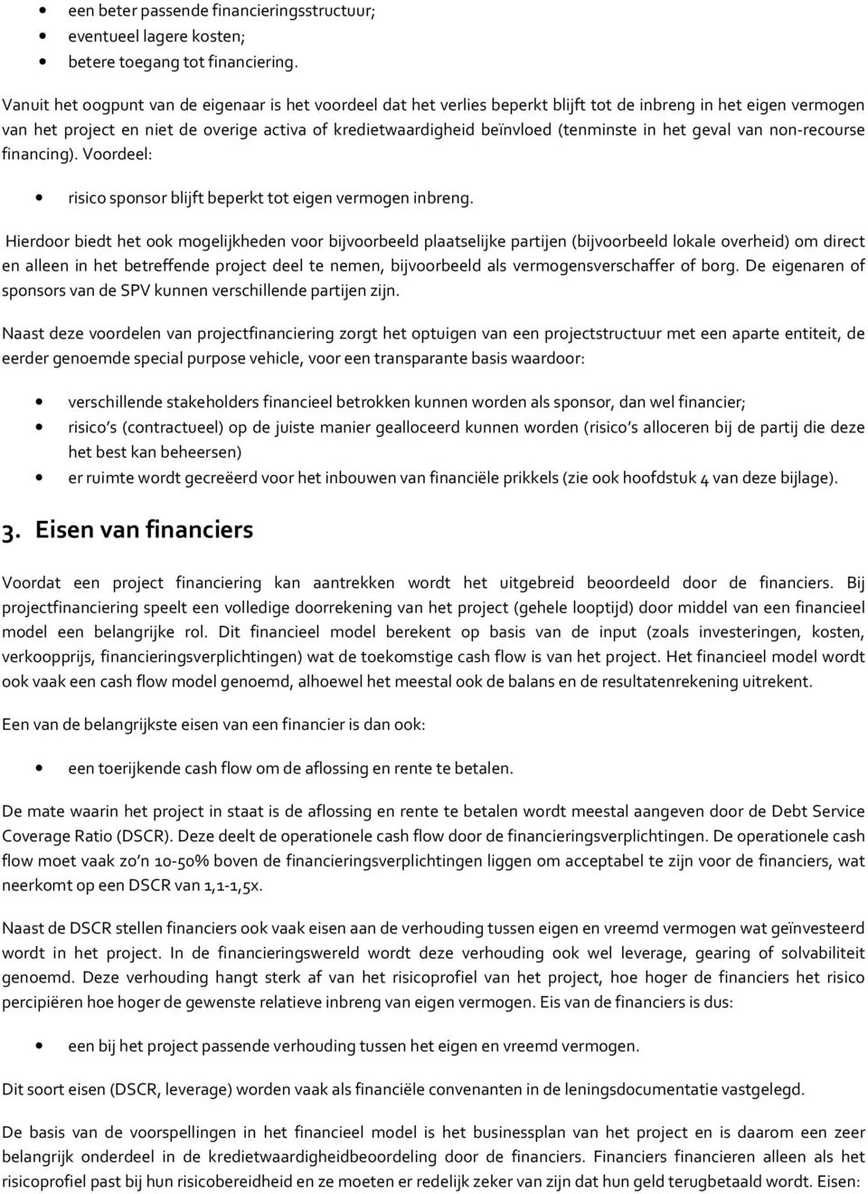 (tenminste in het geval van non-recourse financing). Voordeel: risico sponsor blijft beperkt tot eigen vermogen inbreng.