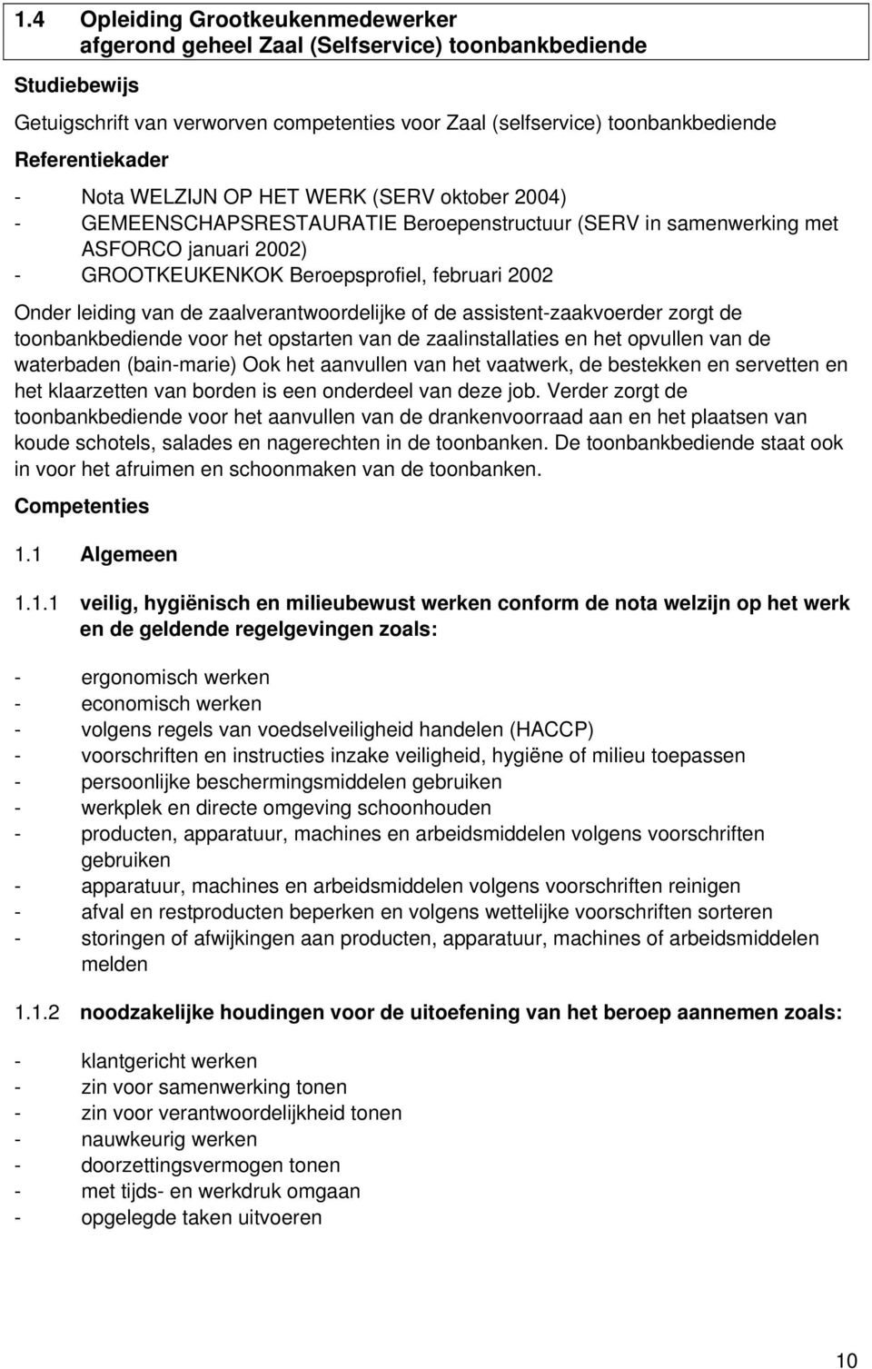 van de zaalverantwoordelijke of de assistent-zaakvoerder zorgt de toonbankbediende voor het opstarten van de zaalinstallaties en het opvullen van de waterbaden (bain-marie) Ook het aanvullen van het