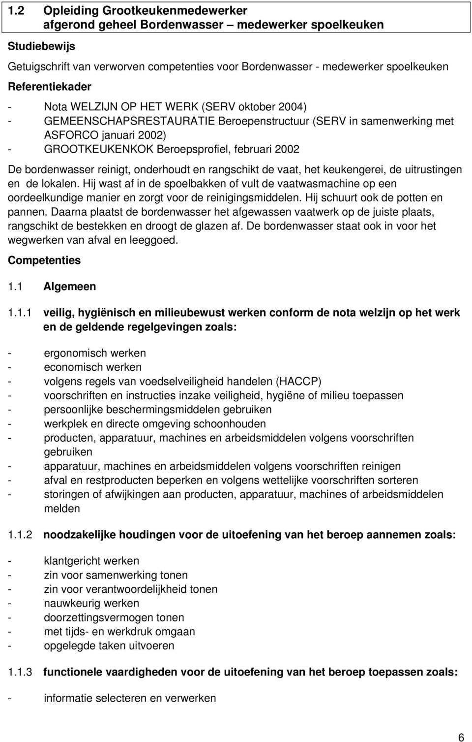 2002 De bordenwasser reinigt, onderhoudt en rangschikt de vaat, het keukengerei, de uitrustingen en de lokalen.