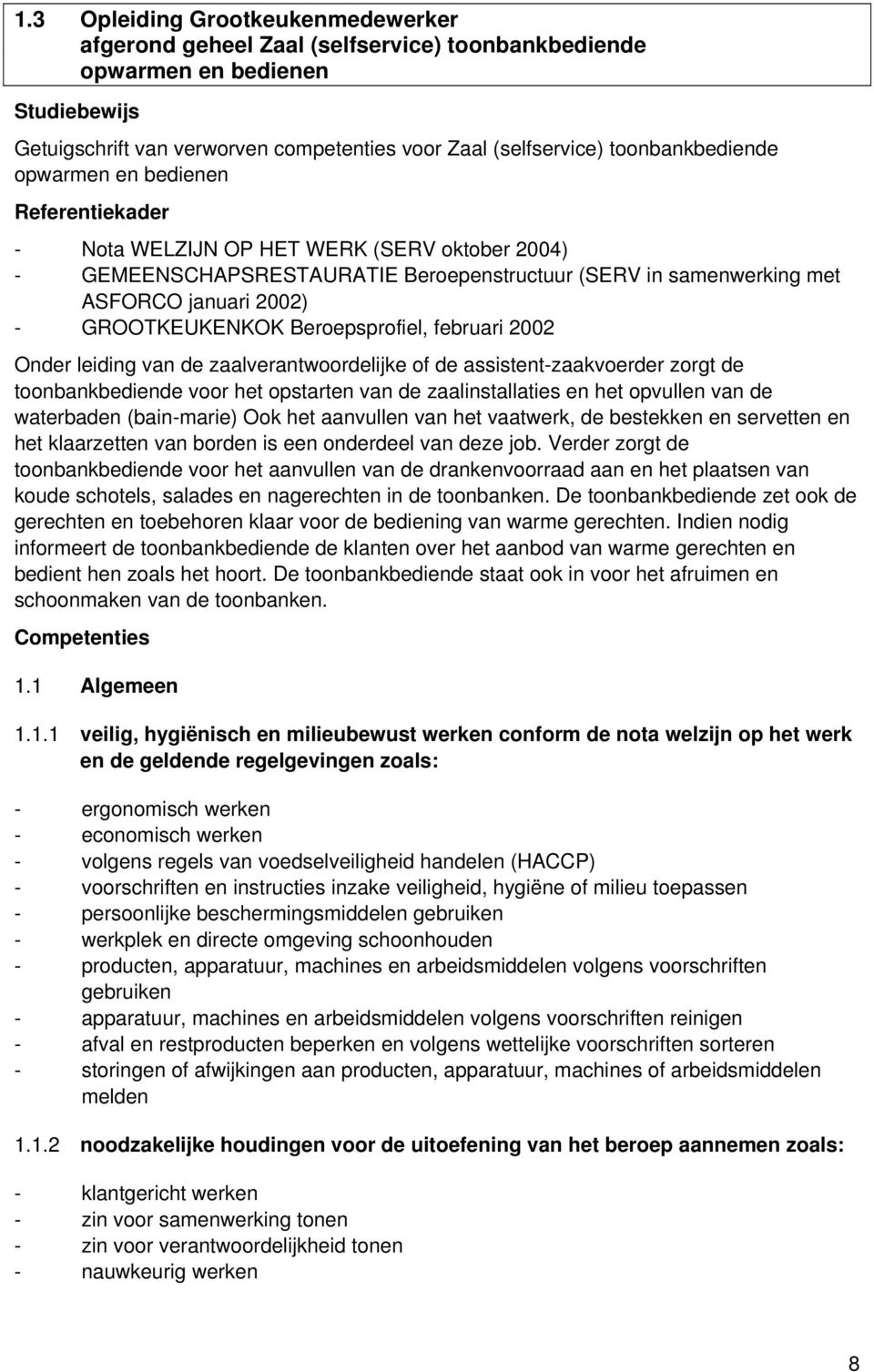 GROOTKEUKENKOK Beroepsprofiel, februari 2002 Onder leiding van de zaalverantwoordelijke of de assistent-zaakvoerder zorgt de toonbankbediende voor het opstarten van de zaalinstallaties en het