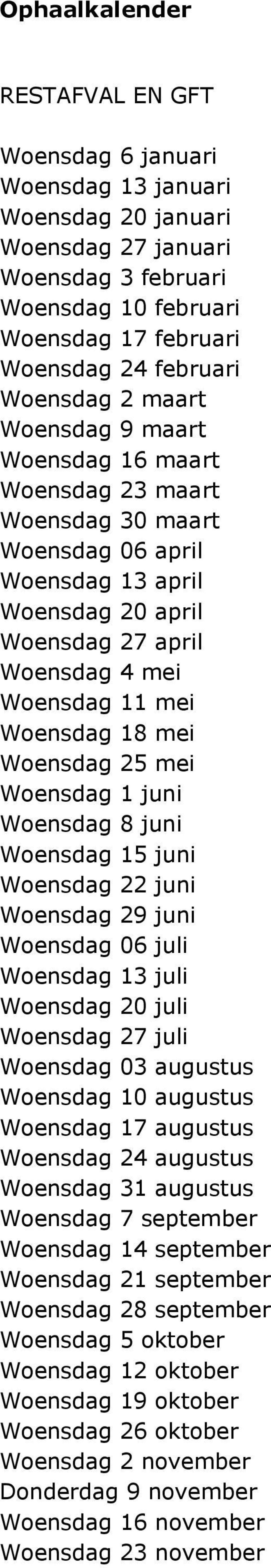 18 mei Woensdag 25 mei Woensdag 1 juni Woensdag 8 juni Woensdag 15 juni Woensdag 22 juni Woensdag 29 juni Woensdag 06 juli Woensdag 13 juli Woensdag 20 juli Woensdag 27 juli Woensdag 03 augustus