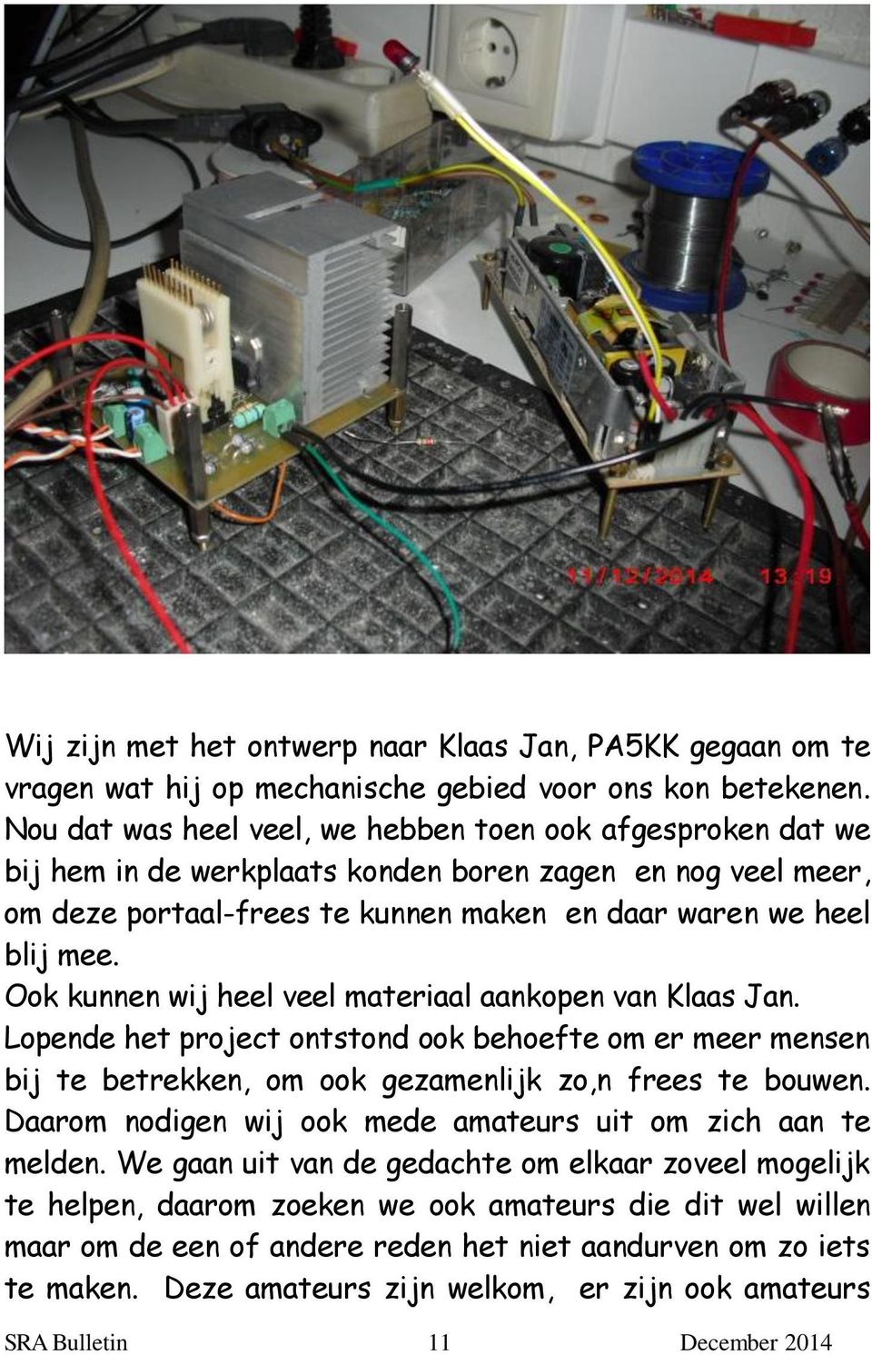 Ook kunnen wij heel veel materiaal aankopen van Klaas Jan. Lopende het project ontstond ook behoefte om er meer mensen bij te betrekken, om ook gezamenlijk zo,n frees te bouwen.