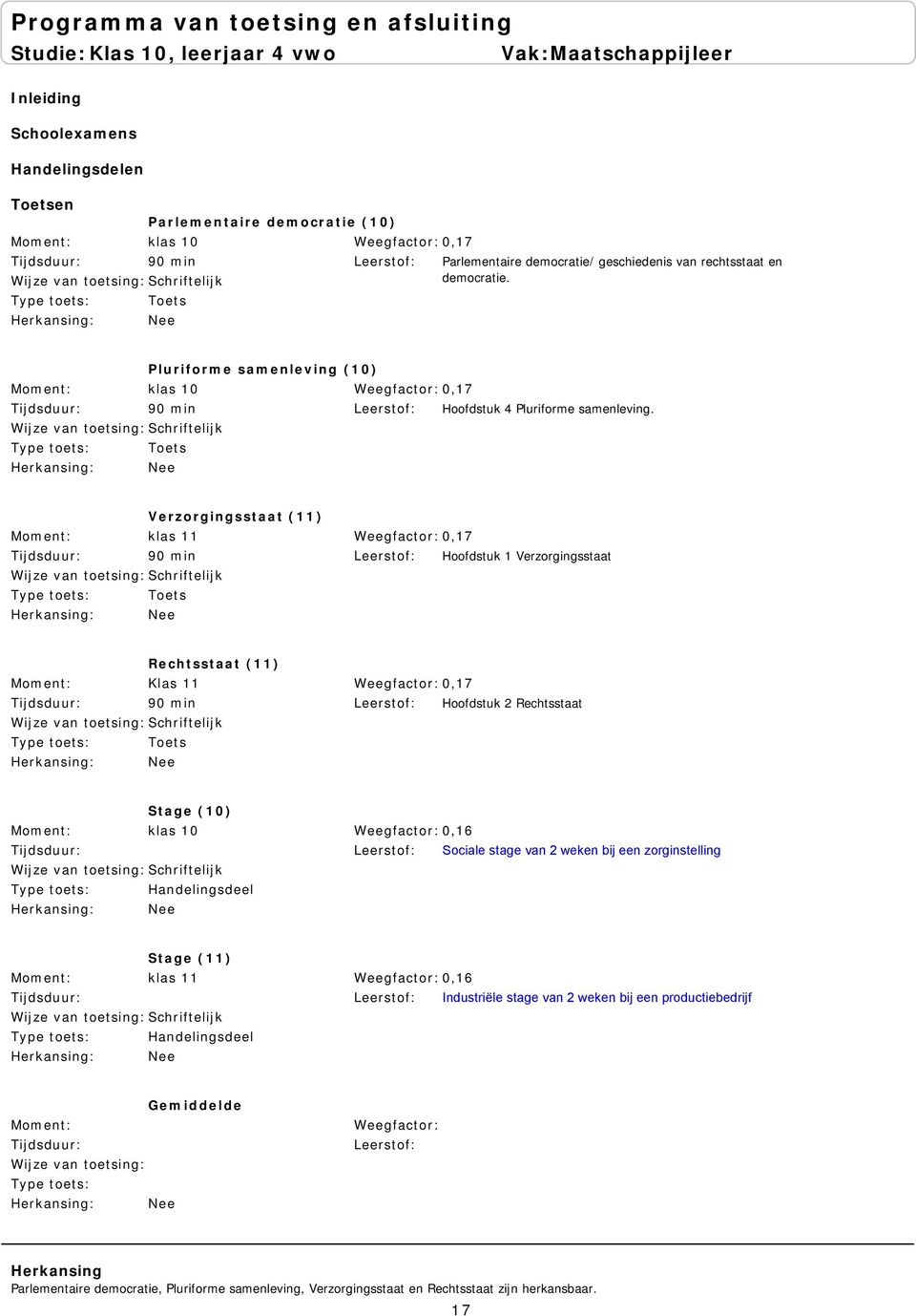 Verzorgingsstaat (11) 90 min 7 Hoofdstuk 1 Verzorgingsstaat Rechtsstaat (11) Klas 11 90 min 7 Hoofdstuk 2 Rechtsstaat Stage (10) klas 10 Handelingsdeel 6 Sociale stage van 2