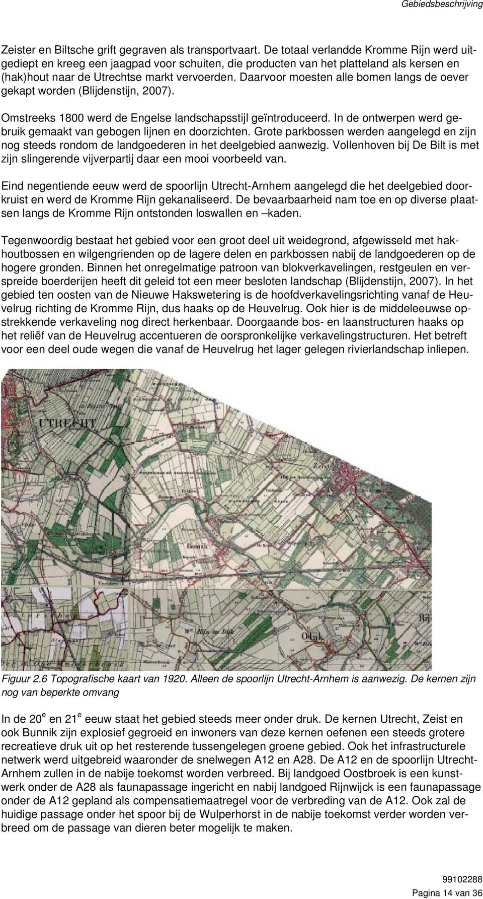 Daarvoor moesten alle bomen langs de oever gekapt worden (Blijdenstijn, 2007). Omstreeks 1800 werd de Engelse landschapsstijl geïntroduceerd.