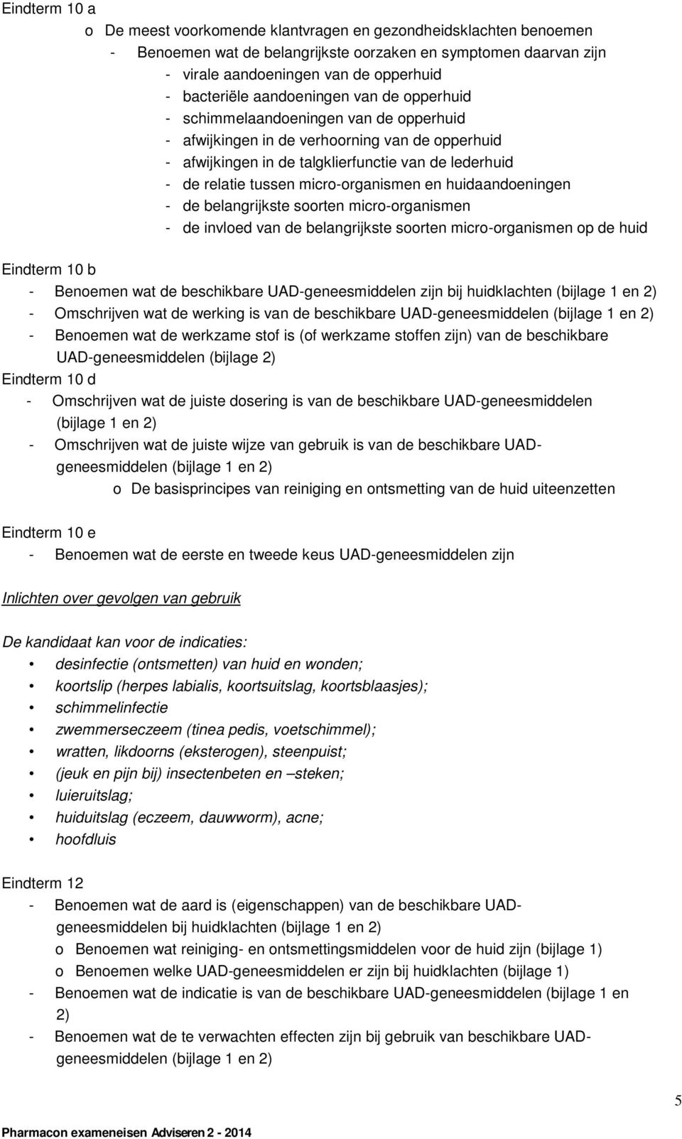 micro-organismen en huidaandoeningen - de belangrijkste soorten micro-organismen - de invloed van de belangrijkste soorten micro-organismen op de huid Eindterm 10 b - Benoemen wat de beschikbare