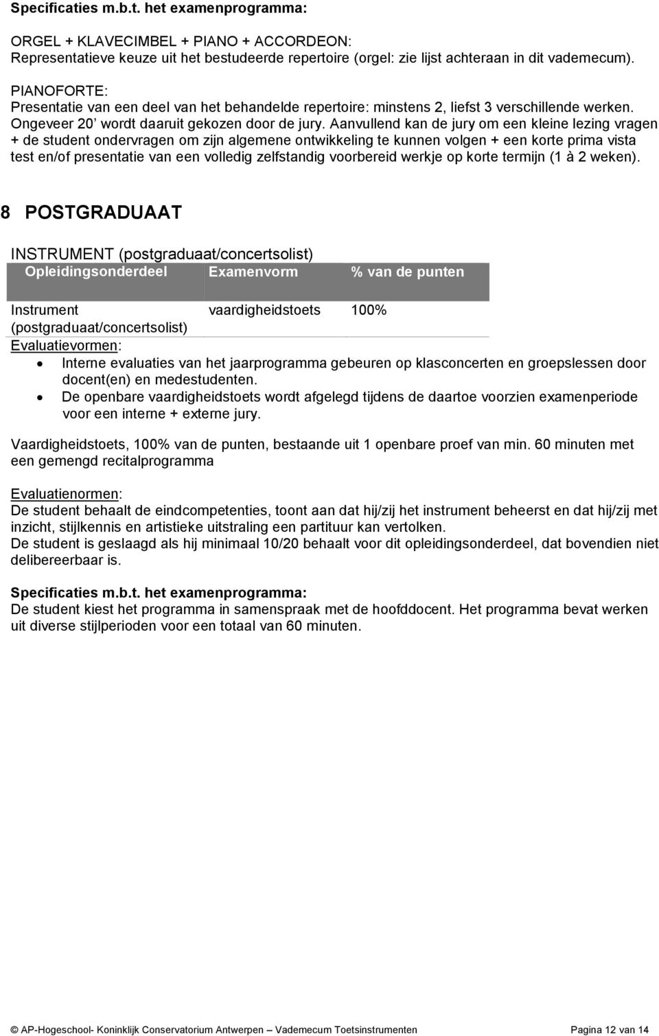 Aanvullend kan de jury om een kleine lezing vragen + de student ondervragen om zijn algemene ontwikkeling te kunnen volgen + een korte prima vista test en/of presentatie van een volledig zelfstandig