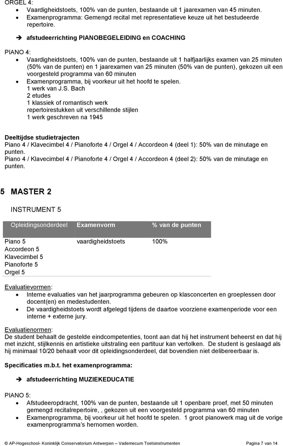 (50% van de punten), gekozen uit een voorgesteld programma van 60 minuten Examenprogramma, bij voorkeur uit het hoofd te spelen. 1 werk van J.S.