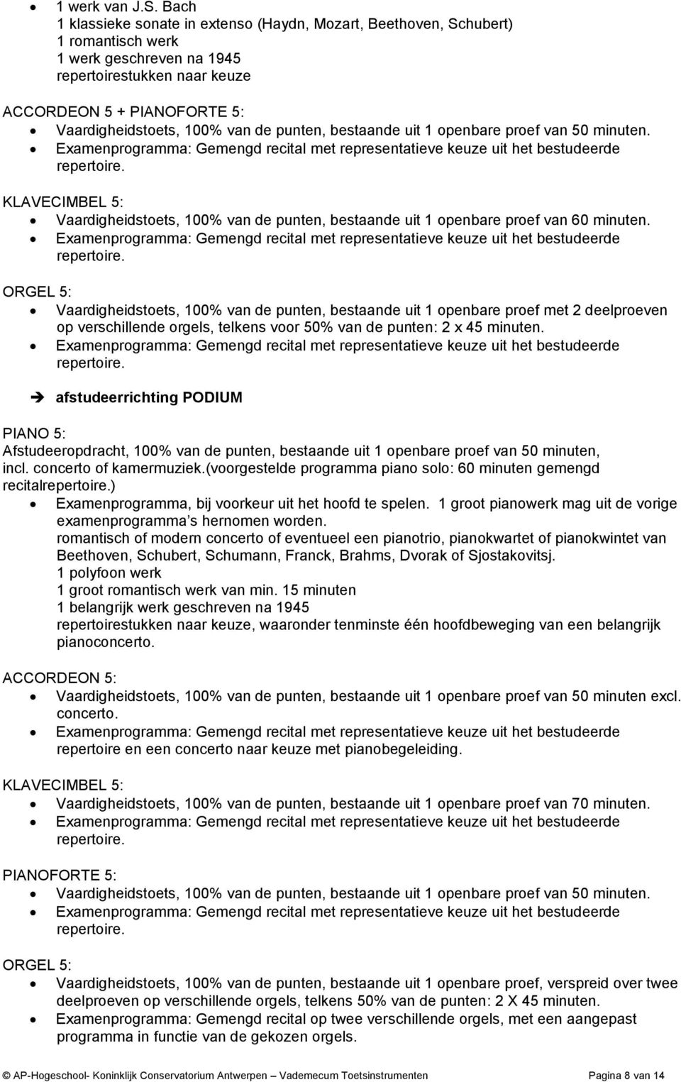 van de punten, bestaande uit 1 openbare proef van 50 minuten. KLAVECIMBEL 5: Vaardigheidstoets, 100% van de punten, bestaande uit 1 openbare proef van 60 minuten.