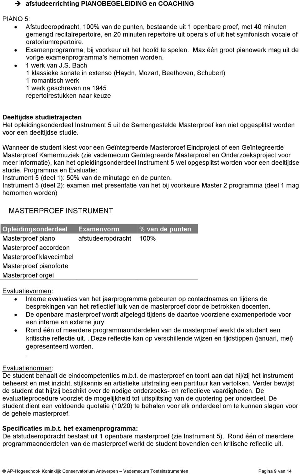 Bach 1 klassieke sonate in extenso (Haydn, Mozart, Beethoven, Schubert) 1 romantisch werk 1 werk geschreven na 1945 repertoirestukken naar keuze Deeltijdse studietrajecten Het opleidingsonderdeel