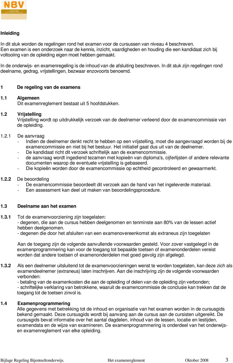 In de onderwijs- en examenregeling is de inhoud van de afsluiting beschreven. In dit stuk zijn regelingen rond deelname, gedrag, vrijstellingen, bezwaar enzovoorts benoemd.