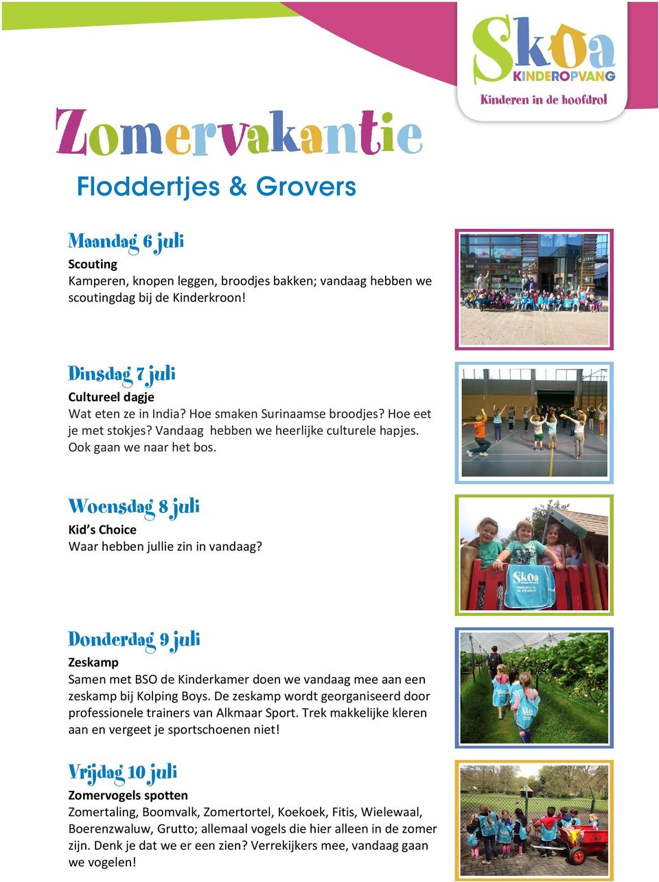 Woensdag 8 juli Donderdag 9 juli Zeskamp Samen met BSO de Kinderkamer doen we vandaag mee aan een zeskamp bij Kolping Boys.