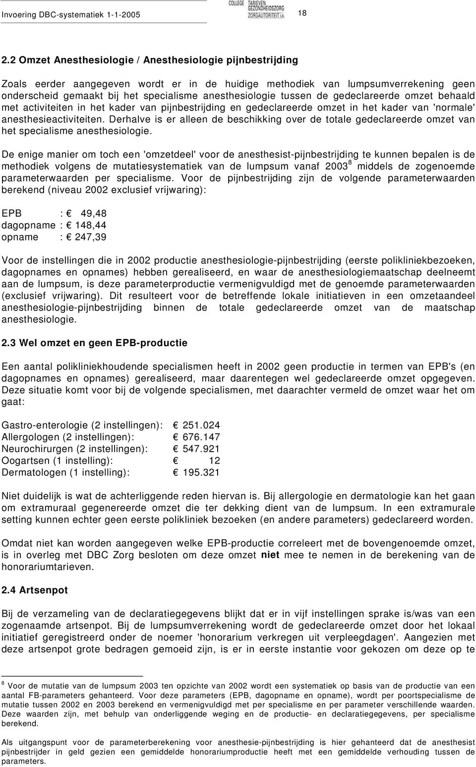 tussen de gedeclareerde omzet behaald met activiteiten in het kader van pijnbestrijding en gedeclareerde omzet in het kader van 'normale' anesthesieactiviteiten.