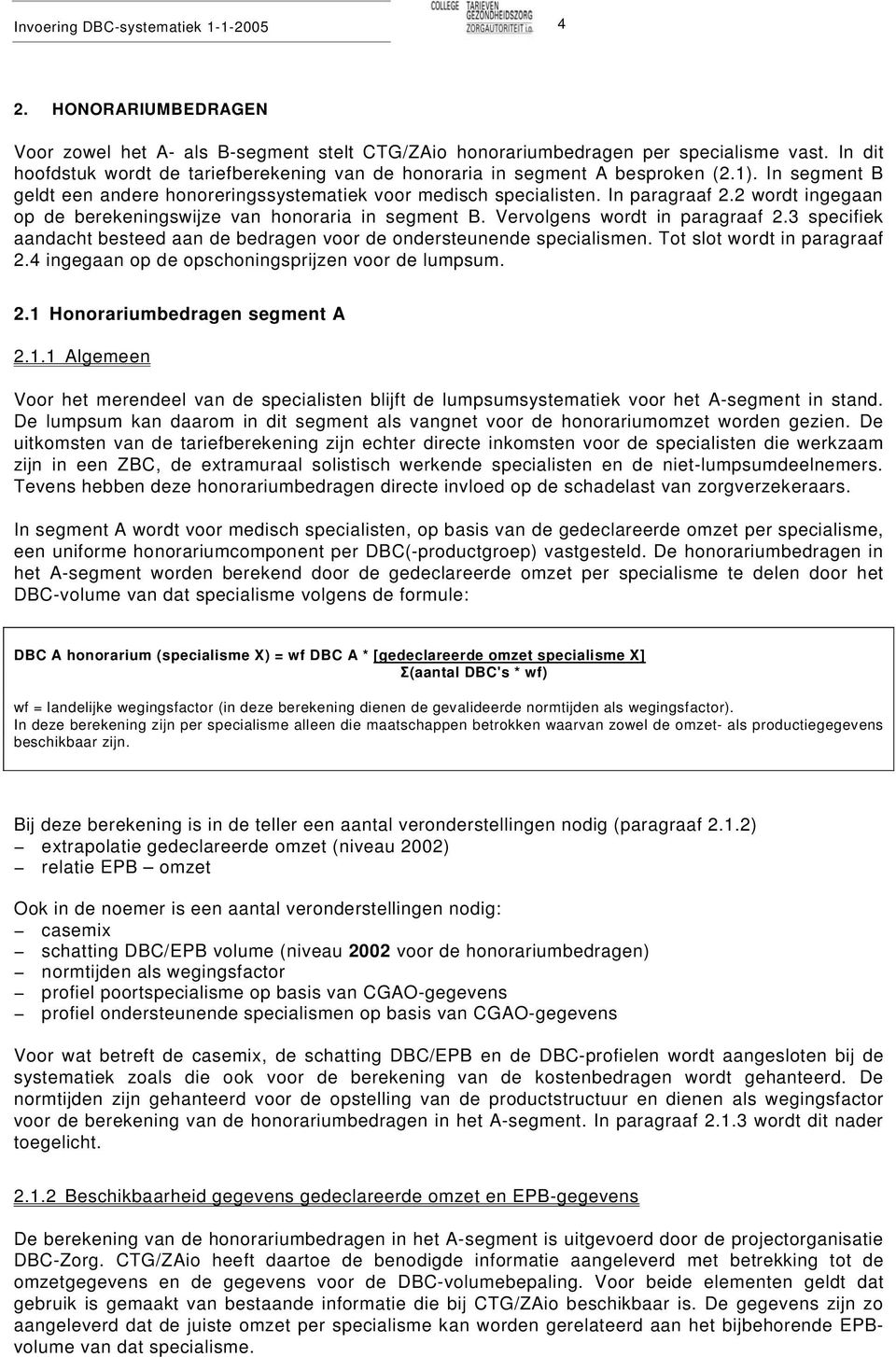 2 wordt ingegaan op de berekeningswijze van honoraria in segment B. Vervolgens wordt in paragraaf 2.3 specifiek aandacht besteed aan de bedragen voor de ondersteunende specialismen.