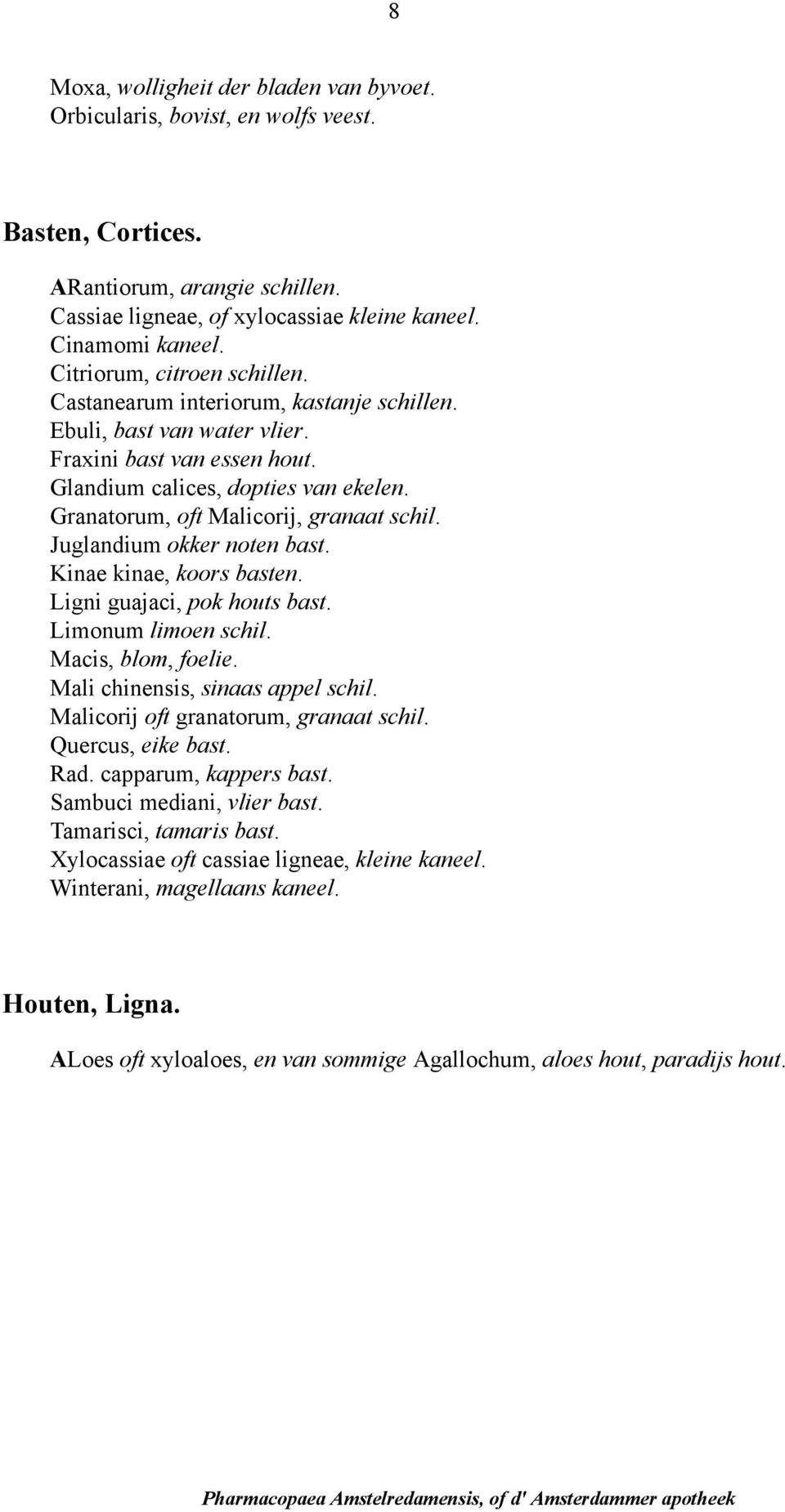 Granatorum, oft Malicorij, granaat schil. Juglandium okker noten bast. Kinae kinae, koors basten. Ligni guajaci, pok houts bast. Limonum limoen schil. Macis, blom, foelie.