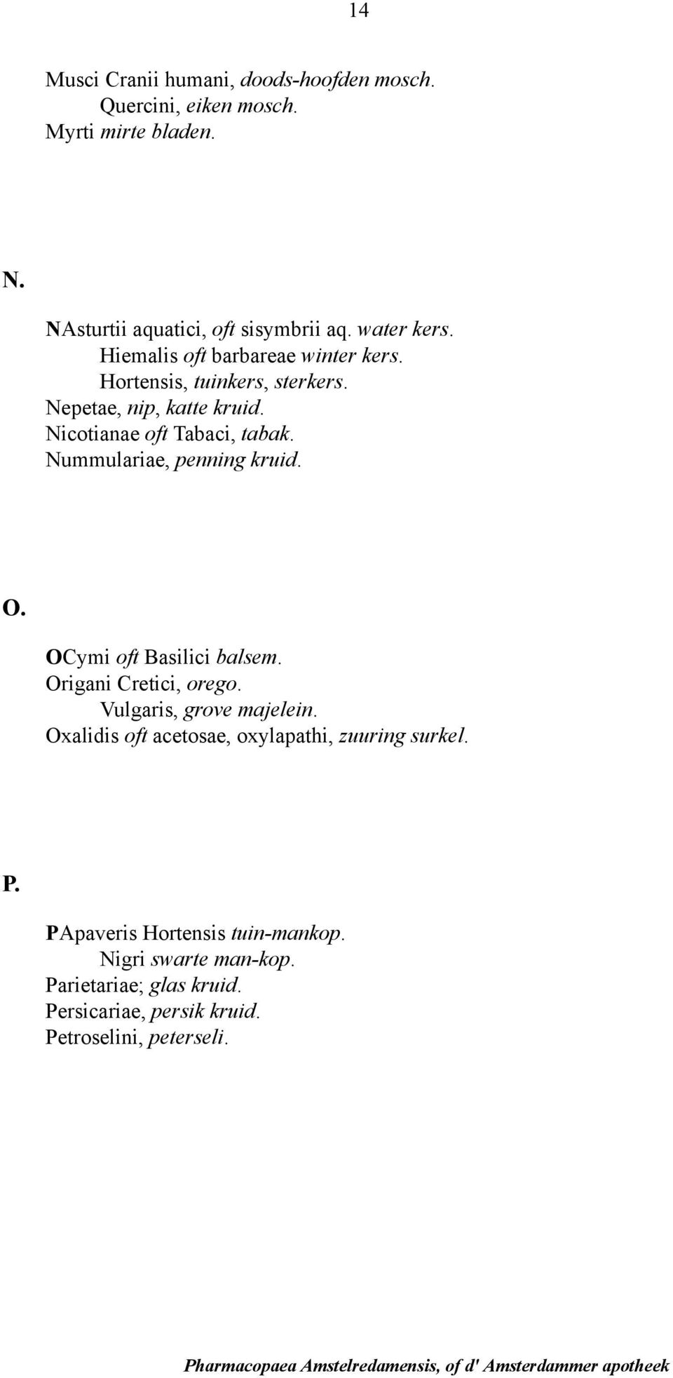 Nummulariae, penning kruid. O. OCymi oft Basilici balsem. Origani Cretici, orego. Vulgaris, grove majelein.