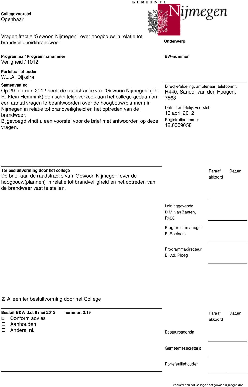 Klein Hemmink) een schriftelijk verzoek aan het college gedaan om een aantal vragen te beantwoorden over de hoogbouw(plannen) in Nijmegen in relatie tot brandveiligheid en het optreden van de