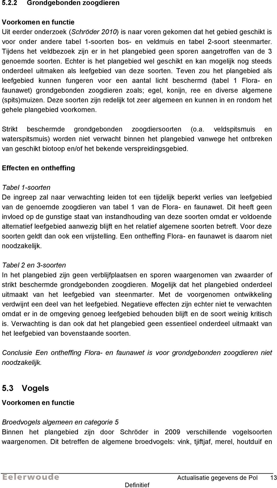 Echter is het plangebied wel geschikt en kan mogelijk nog steeds onderdeel uitmaken als leefgebied van deze soorten.