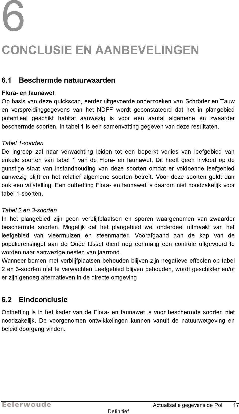 plangebied potentieel geschikt habitat aanwezig is voor een aantal algemene en zwaarder beschermde soorten. In tabel 1 is een samenvatting gegeven van deze resultaten.